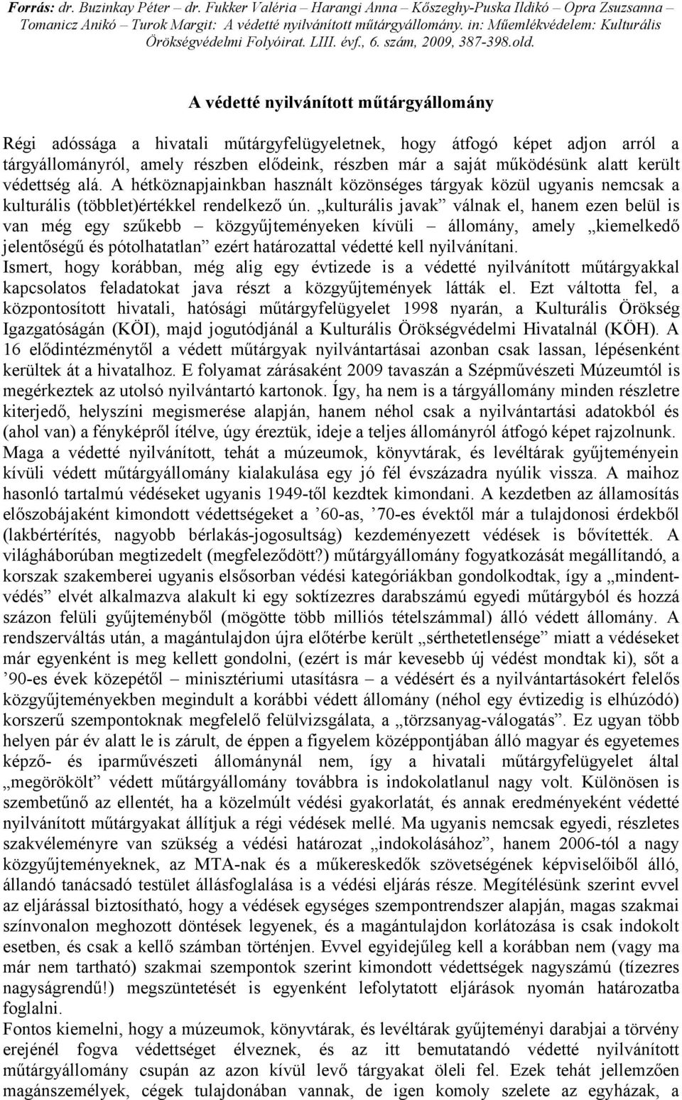 A védetté nyilvánított műtárgyállomány Régi adóssága a hivatali műtárgyfelügyeletnek, hogy átfogó képet adjon arról a tárgyállományról, amely részben elődeink, részben már a saját működésünk alatt