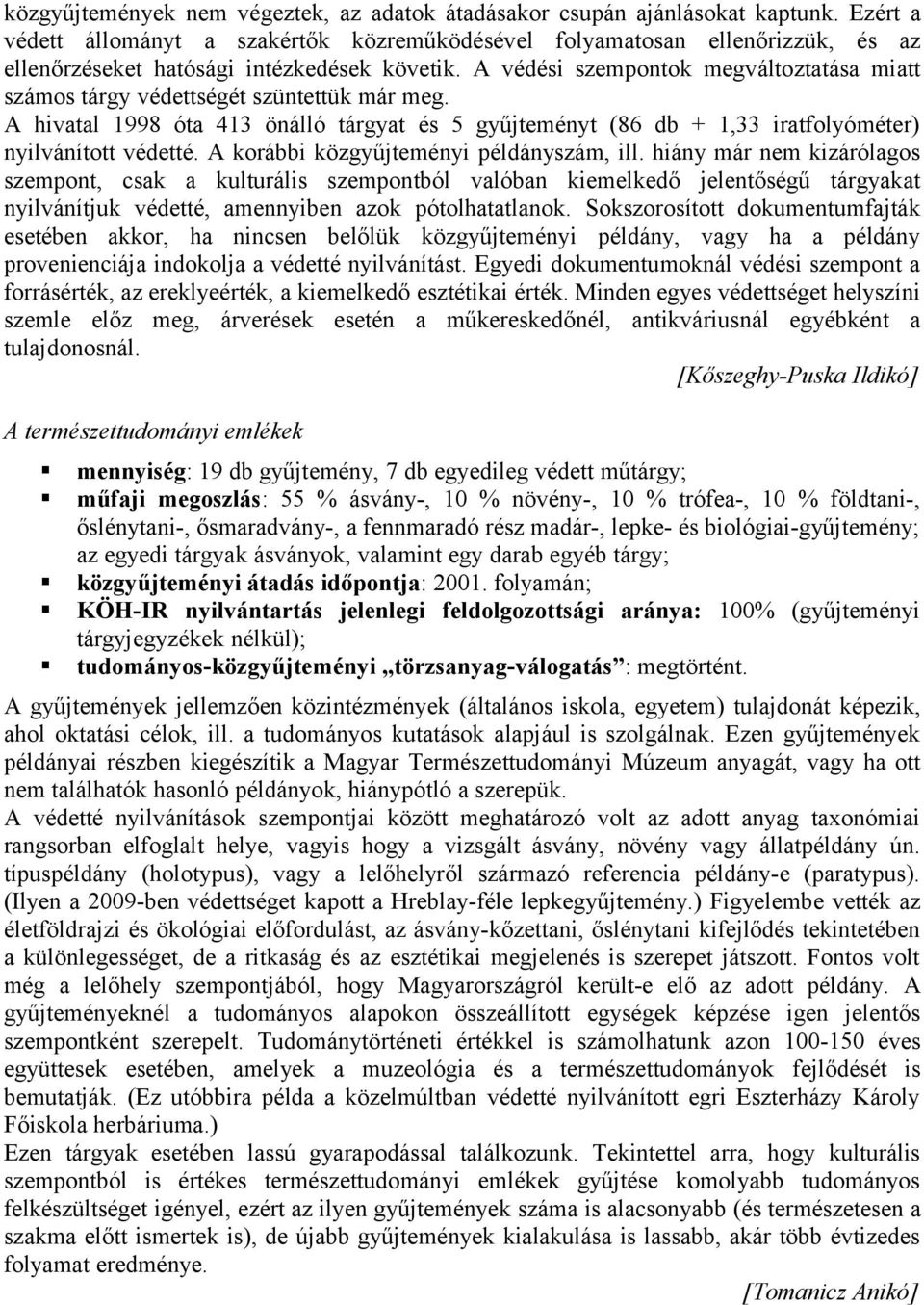 A védési szempontok megváltoztatása miatt számos tárgy védettségét szüntettük már meg. A hivatal 1998 óta 413 önálló tárgyat és 5 gyűjteményt (86 db + 1,33 iratfolyóméter) nyilvánított védetté.
