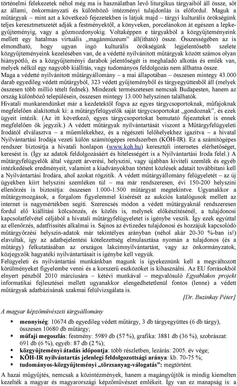 lepkegyűjteményig, vagy a gőzmozdonyokig. Voltaképpen e tárgyakból a közgyűjteményeink mellett egy hatalmas virtuális magánmúzeum áll(ítható) össze.