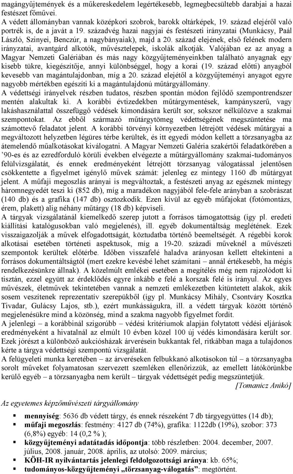 század elejének, első felének modern irányzatai, avantgárd alkotók, művésztelepek, iskolák alkotják.