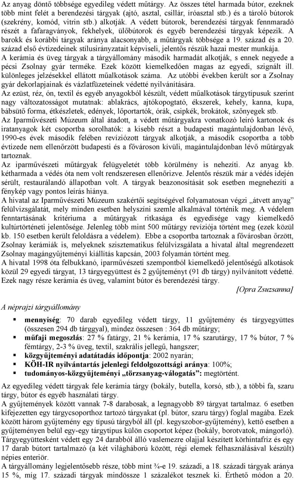 A barokk és korábbi tárgyak aránya alacsonyabb, a műtárgyak többsége a 19. század és a 20. század első évtizedeinek stílusirányzatait képviseli, jelentős részük hazai mester munkája.