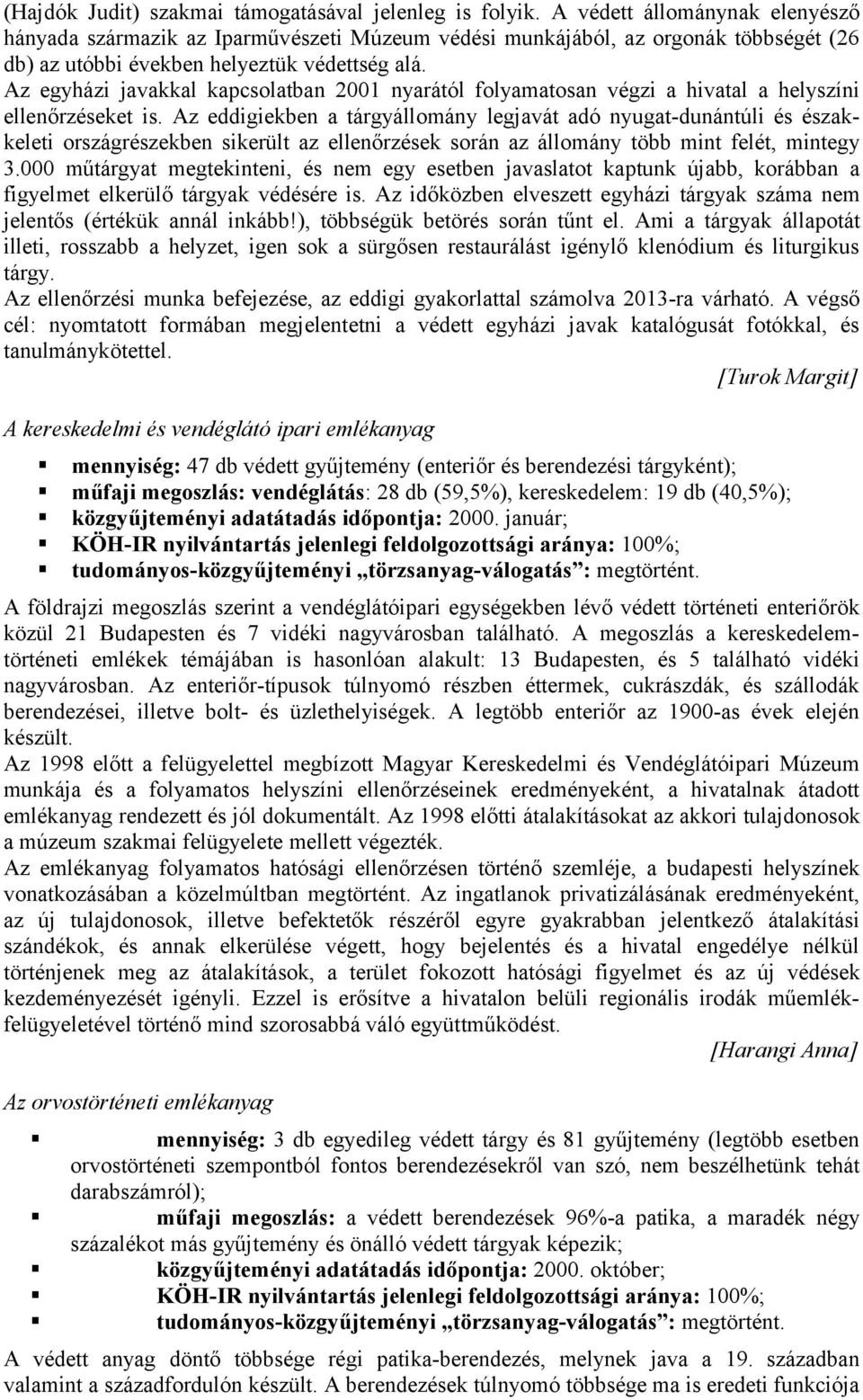 Az egyházi javakkal kapcsolatban 2001 nyarától folyamatosan végzi a hivatal a helyszíni ellenőrzéseket is.