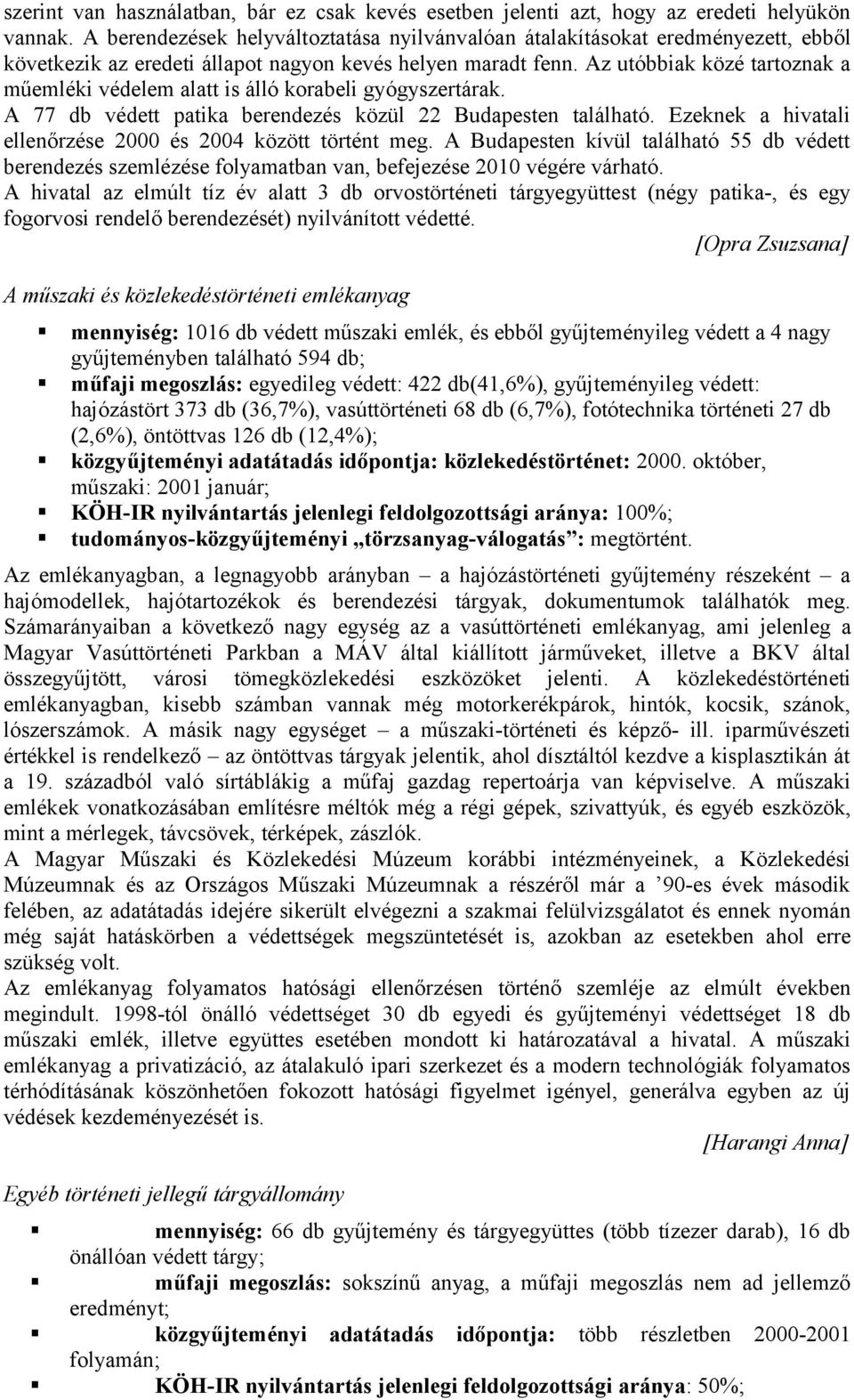 Az utóbbiak közé tartoznak a műemléki védelem alatt is álló korabeli gyógyszertárak. A 77 db védett patika berendezés közül 22 Budapesten található.