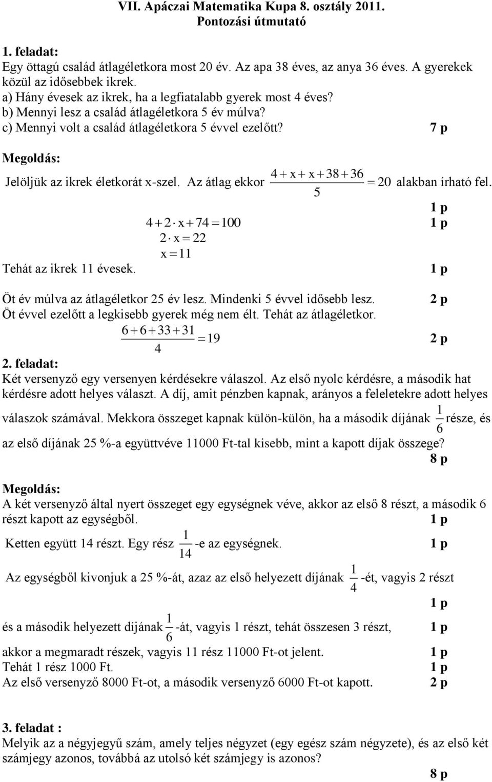 7 p Jelöljük az ikrek életkorát x-szel. Az átlag ekkor x x 8 6 0 alakban írható fel. x 7 100 x x 11 Tehát az ikrek 11 évesek. Öt év múlva az átlagéletkor év lesz. Mindenki évvel idősebb lesz.