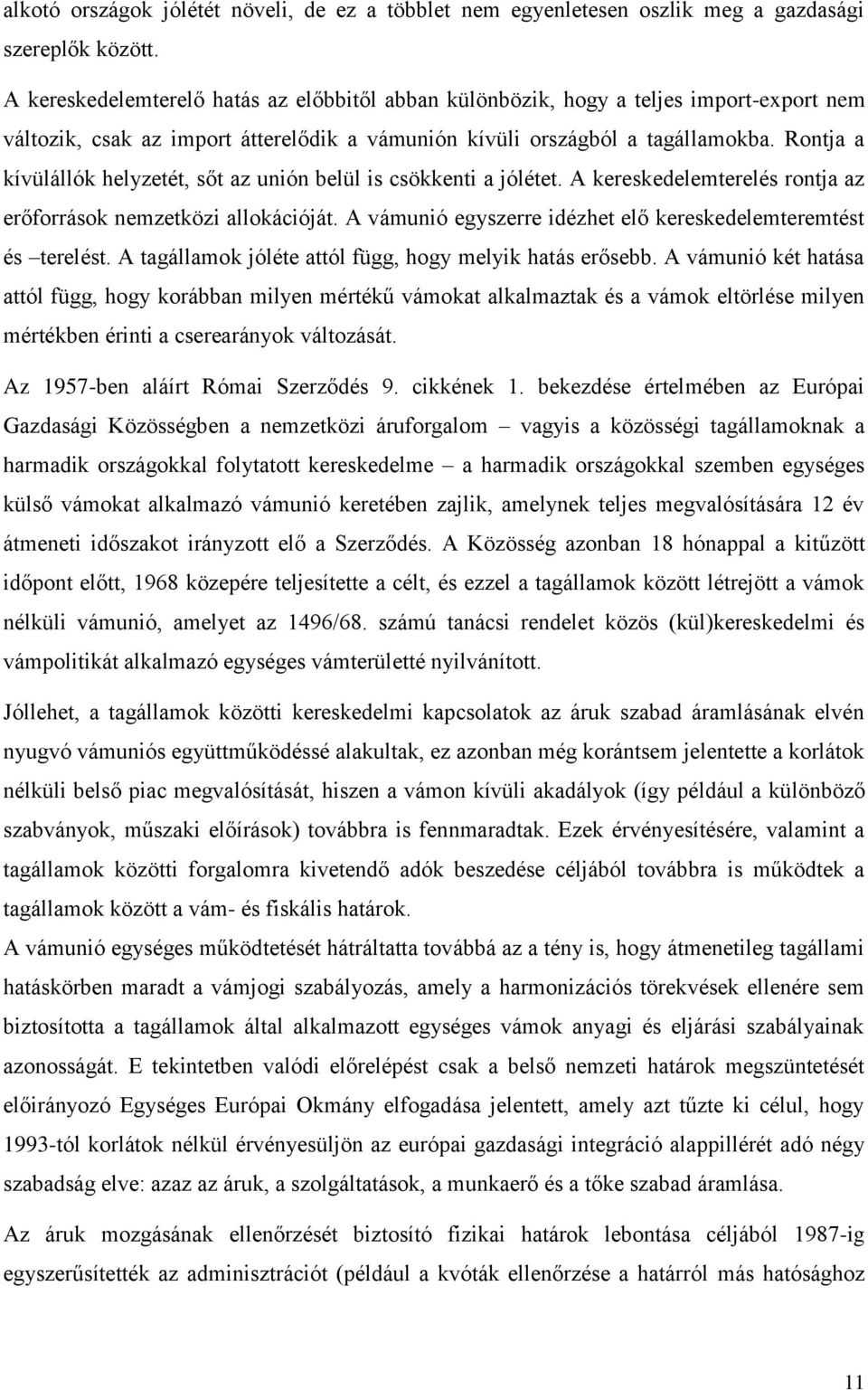 Rontja a kívülállók helyzetét, sőt az unión belül is csökkenti a jólétet. A kereskedelemterelés rontja az erőforrások nemzetközi allokációját.
