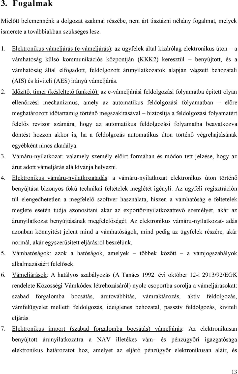 feldolgozott árunyilatkozatok alapján végzett behozatali (AIS) és kiviteli (AES) irányú vámeljárás. 2.