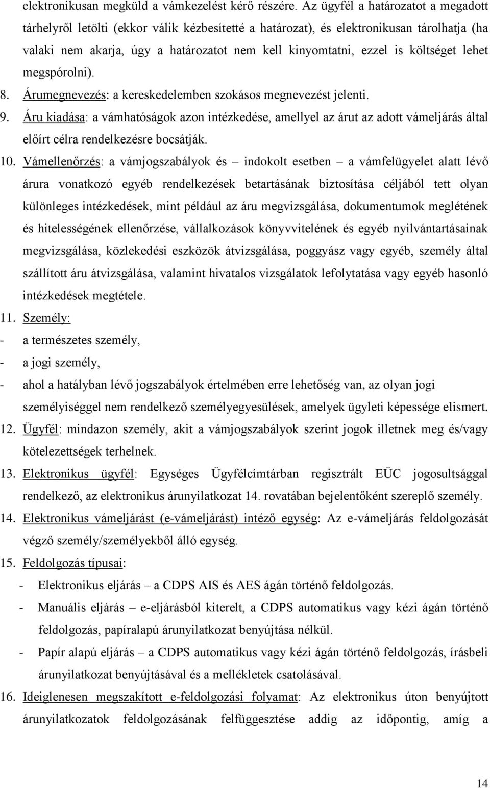 költséget lehet megspórolni). 8. Árumegnevezés: a kereskedelemben szokásos megnevezést jelenti. 9.