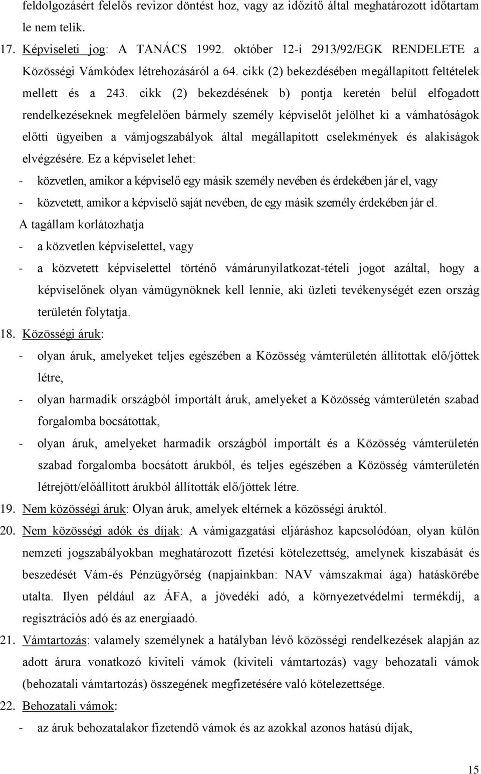 cikk (2) bekezdésének b) pontja keretén belül elfogadott rendelkezéseknek megfelelően bármely személy képviselőt jelölhet ki a vámhatóságok előtti ügyeiben a vámjogszabályok által megállapított