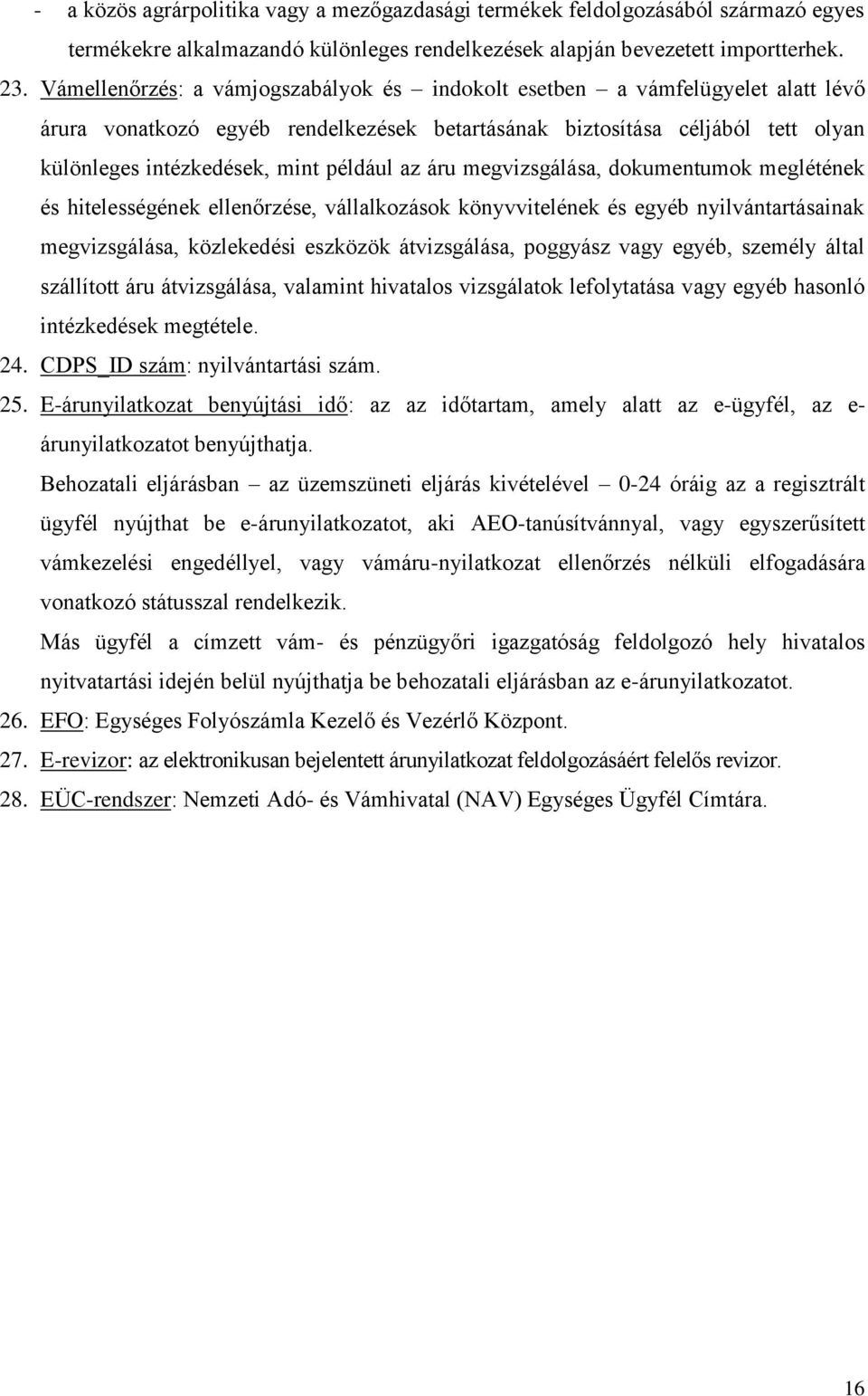 az áru megvizsgálása, dokumentumok meglétének és hitelességének ellenőrzése, vállalkozások könyvvitelének és egyéb nyilvántartásainak megvizsgálása, közlekedési eszközök átvizsgálása, poggyász vagy