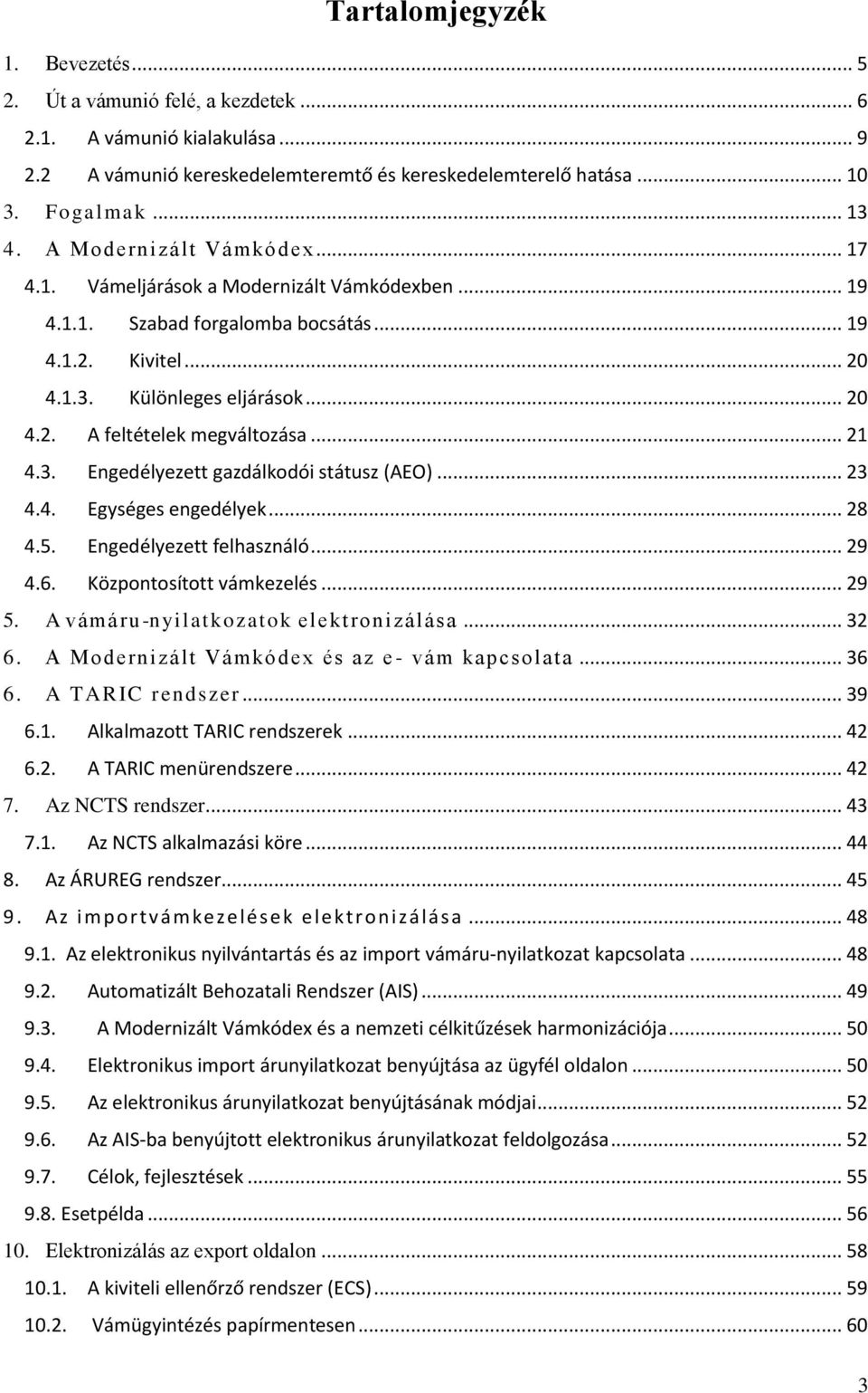 .. 21 4.3. Engedélyezett gazdálkodói státusz (AEO)... 23 4.4. Egységes engedélyek... 28 4.5. Engedélyezett felhasználó... 29 4.6. Központosított vámkezelés... 29 5.