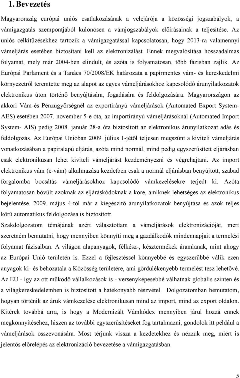 Ennek megvalósítása hosszadalmas folyamat, mely már 2004-ben elindult, és azóta is folyamatosan, több fázisban zajlik.