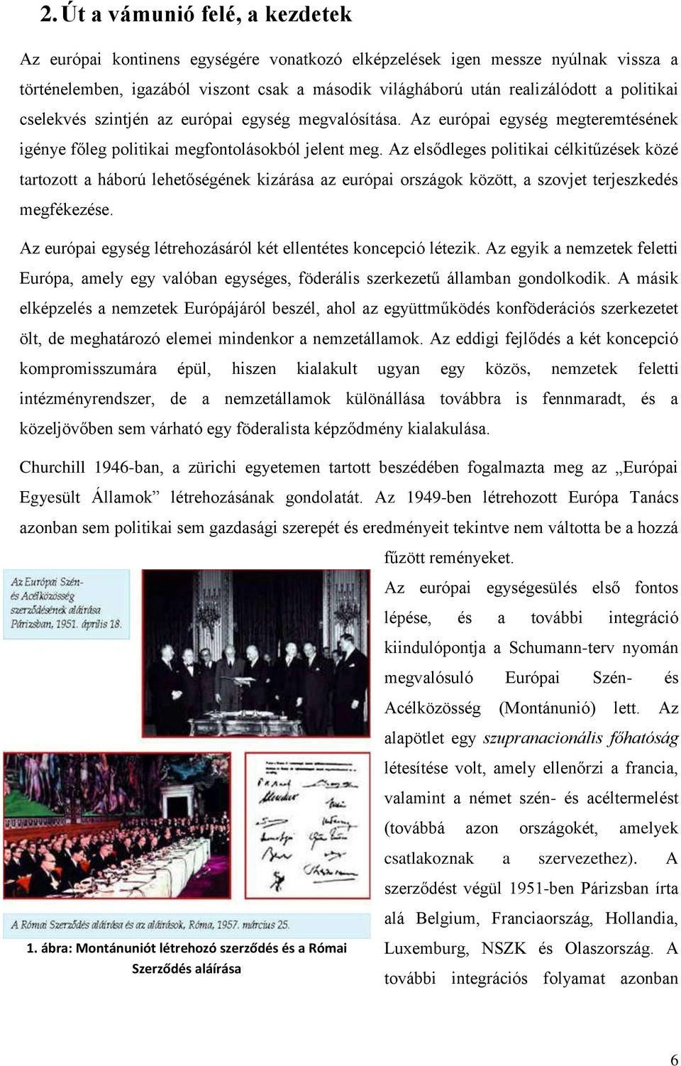 Az elsődleges politikai célkitűzések közé tartozott a háború lehetőségének kizárása az európai országok között, a szovjet terjeszkedés megfékezése.