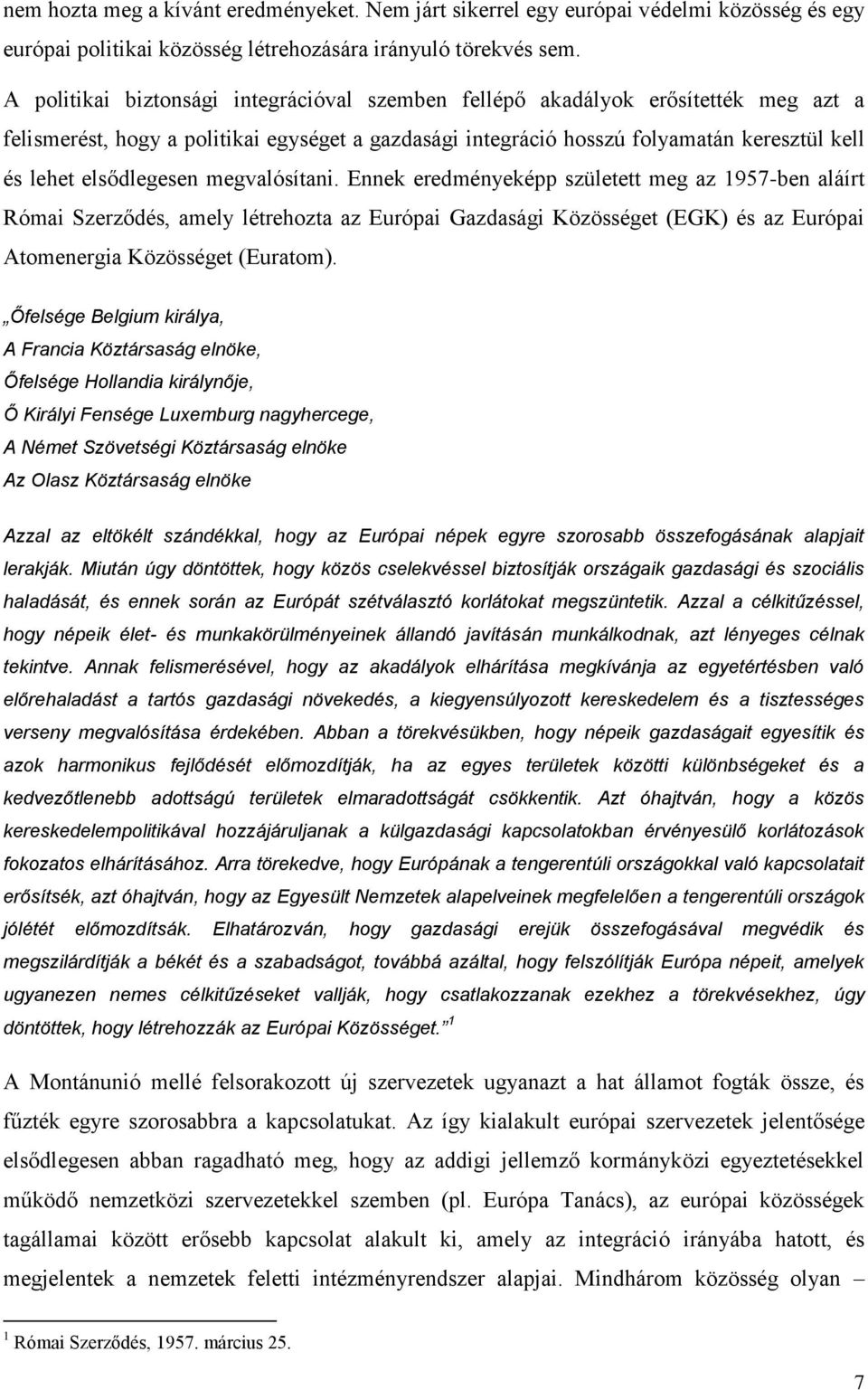 elsődlegesen megvalósítani. Ennek eredményeképp született meg az 1957-ben aláírt Római Szerződés, amely létrehozta az Európai Gazdasági Közösséget (EGK) és az Európai Atomenergia Közösséget (Euratom).