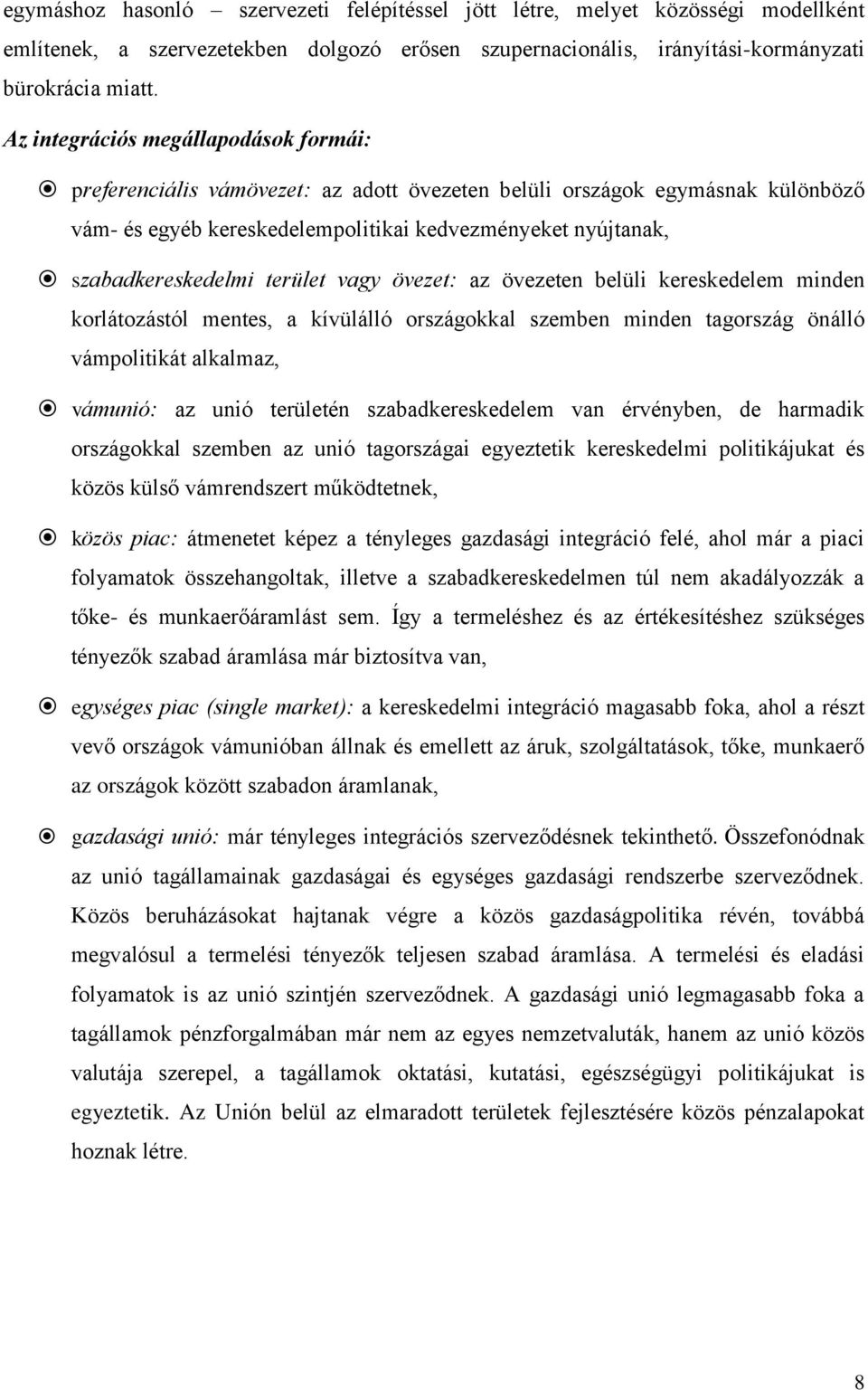 terület vagy övezet: az övezeten belüli kereskedelem minden korlátozástól mentes, a kívülálló országokkal szemben minden tagország önálló vámpolitikát alkalmaz, vámunió: az unió területén