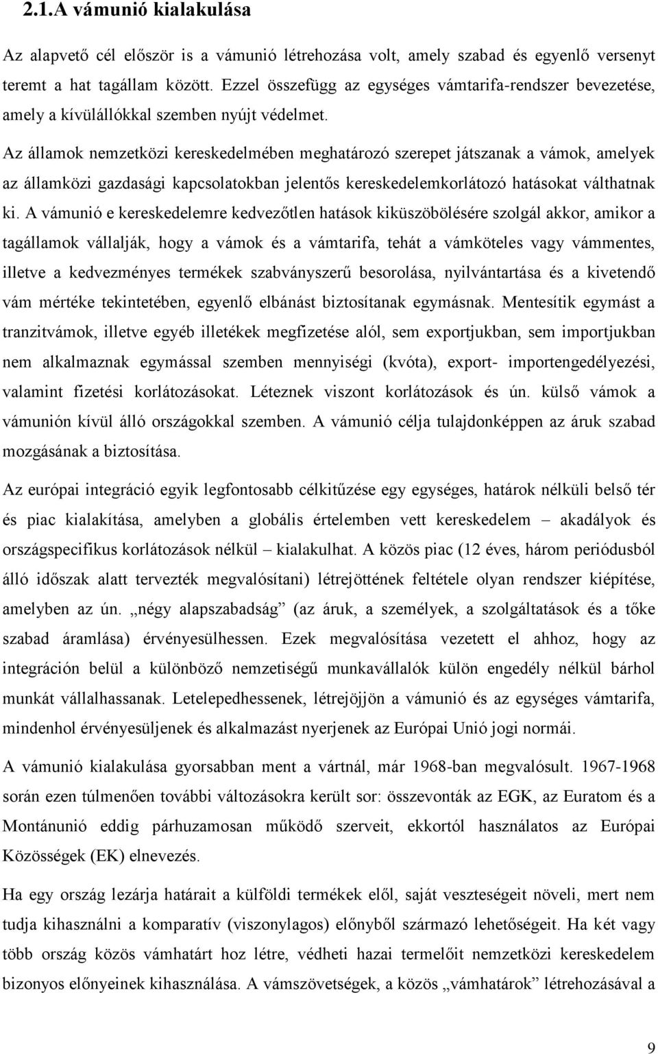 Az államok nemzetközi kereskedelmében meghatározó szerepet játszanak a vámok, amelyek az államközi gazdasági kapcsolatokban jelentős kereskedelemkorlátozó hatásokat válthatnak ki.