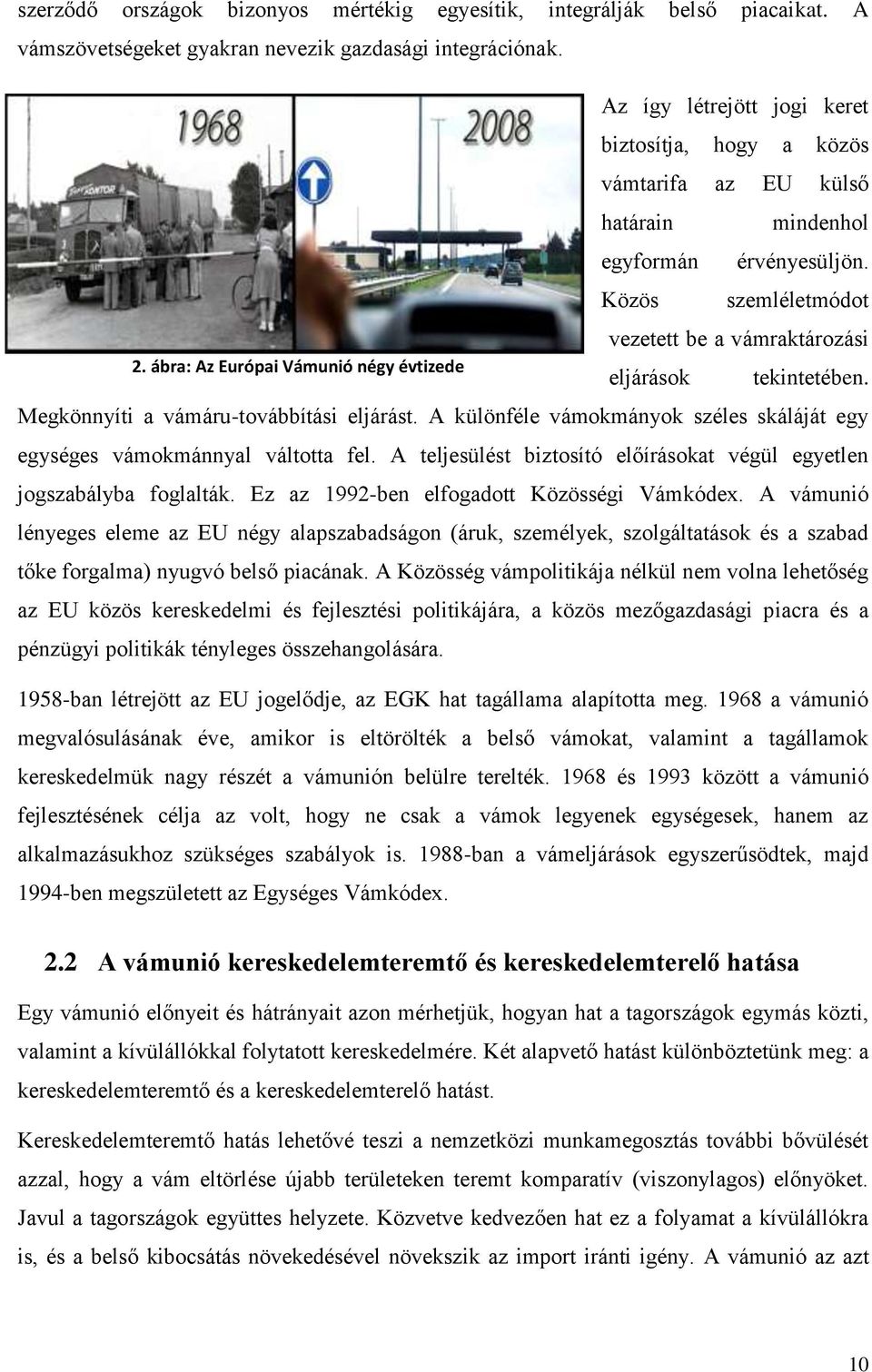 ábra: Az Európai Vámunió négy évtizede eljárások tekintetében. Megkönnyíti a vámáru-továbbítási eljárást. A különféle vámokmányok széles skáláját egy egységes vámokmánnyal váltotta fel.