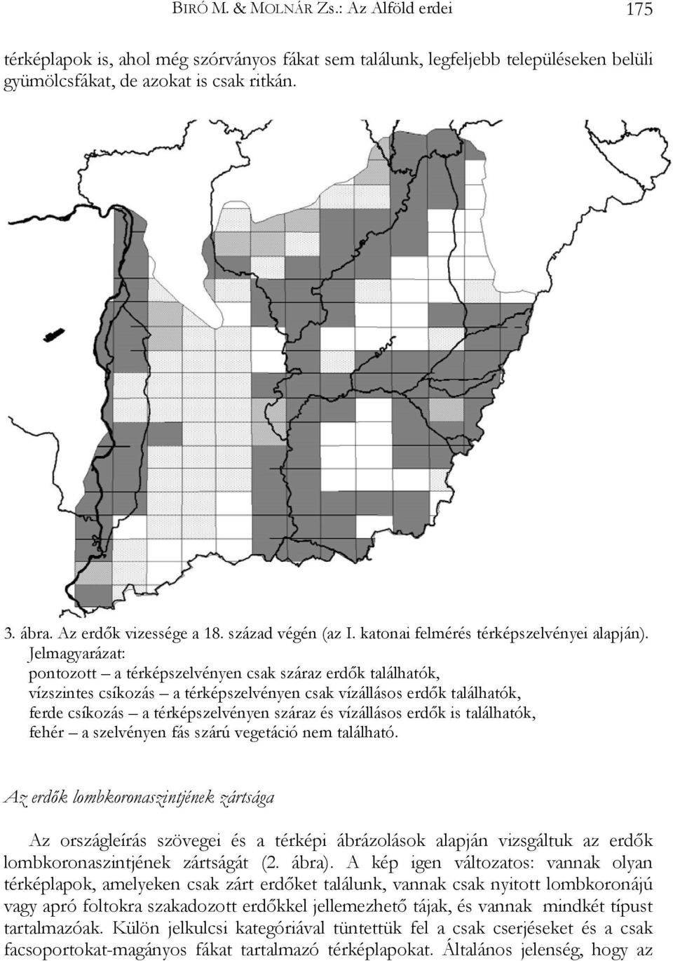 Jelmagyarázat: pontozott a térképszelvényen csak száraz erdők találhatók, vízszintes csíkozás a térképszelvényen csak vízállásos erdők találhatók, ferde csíkozás a térképszelvényen száraz és