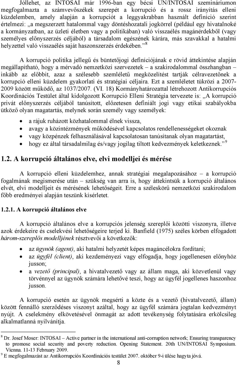 visszaélés magánérdekből (vagy személyes előnyszerzés céljából) a társadalom egészének kárára, más szavakkal a hatalmi helyzettel való visszaélés saját haszonszerzés érdekében.