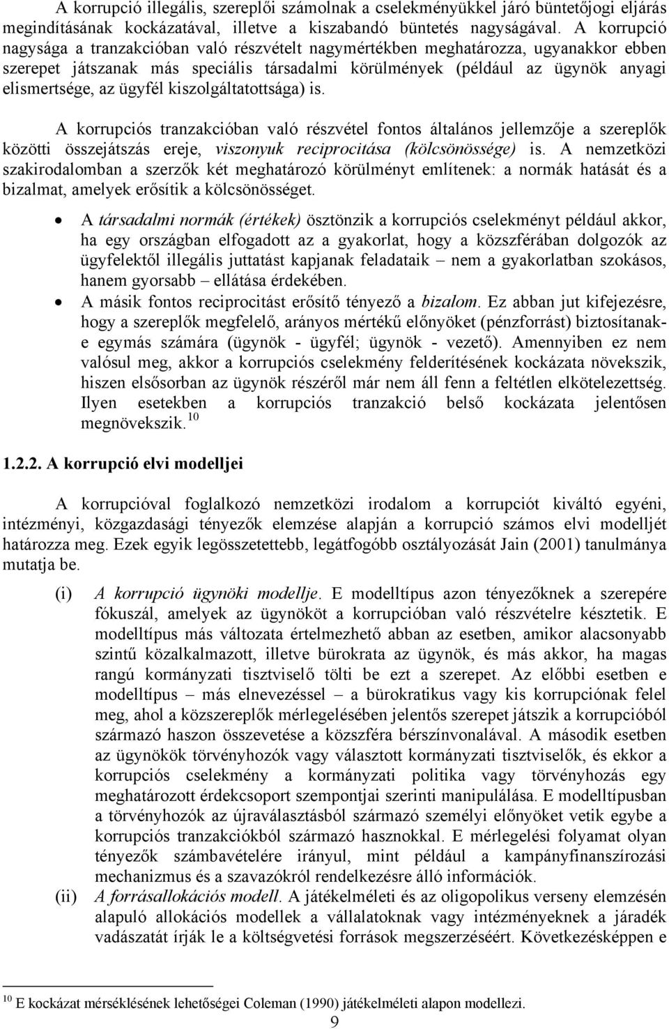 ügyfél kiszolgáltatottsága) is. A korrupciós tranzakcióban való részvétel fontos általános jellemzője a szereplők közötti összejátszás ereje, viszonyuk reciprocitása (kölcsönössége) is.