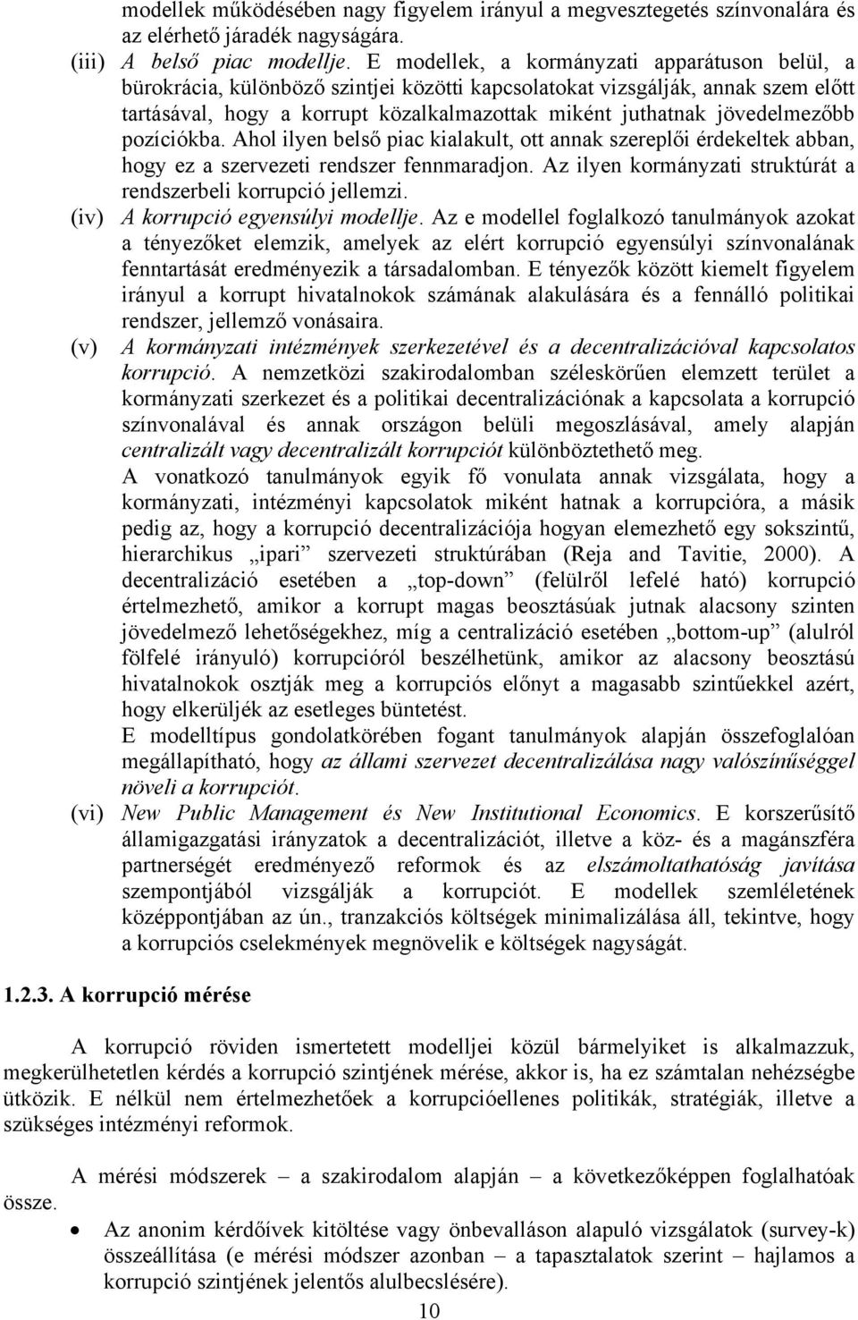 jövedelmezőbb pozíciókba. Ahol ilyen belső piac kialakult, ott annak szereplői érdekeltek abban, hogy ez a szervezeti rendszer fennmaradjon.
