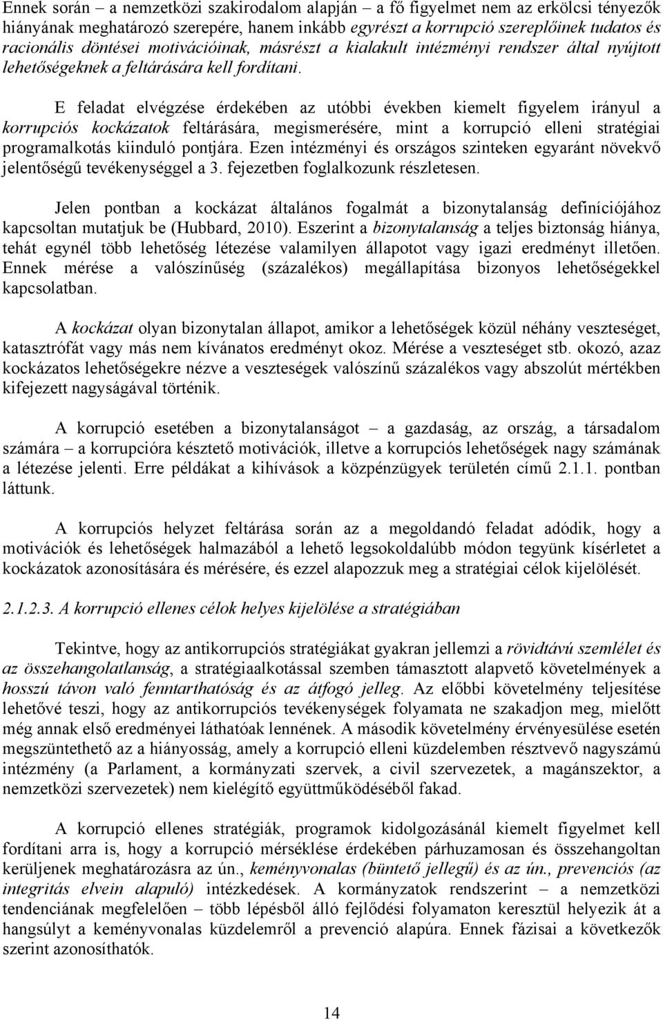 E feladat elvégzése érdekében az utóbbi években kiemelt figyelem irányul a korrupciós kockázatok feltárására, megismerésére, mint a korrupció elleni stratégiai programalkotás kiinduló pontjára.
