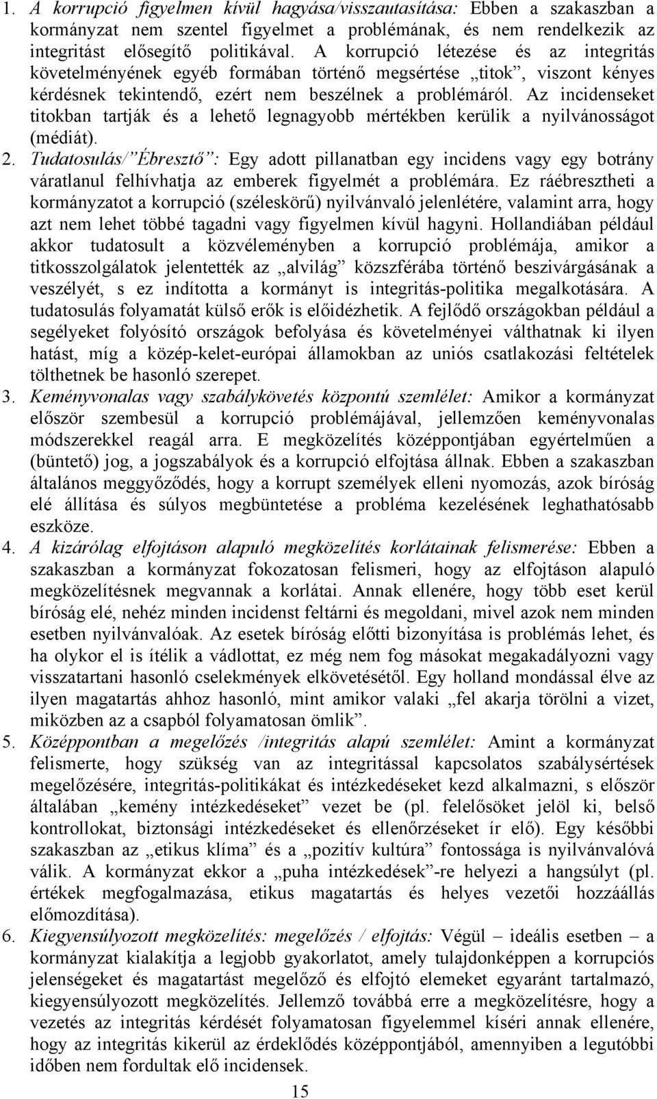 Az incidenseket titokban tartják és a lehető legnagyobb mértékben kerülik a nyilvánosságot (médiát). 2.