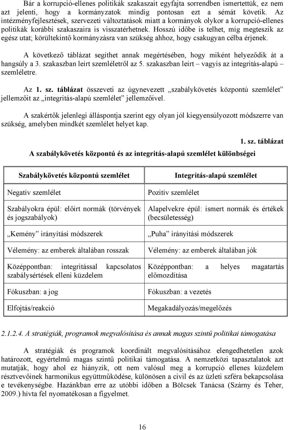 Hosszú időbe is telhet, míg megteszik az egész utat; körültekintő kormányzásra van szükség ahhoz, hogy csakugyan célba érjenek.