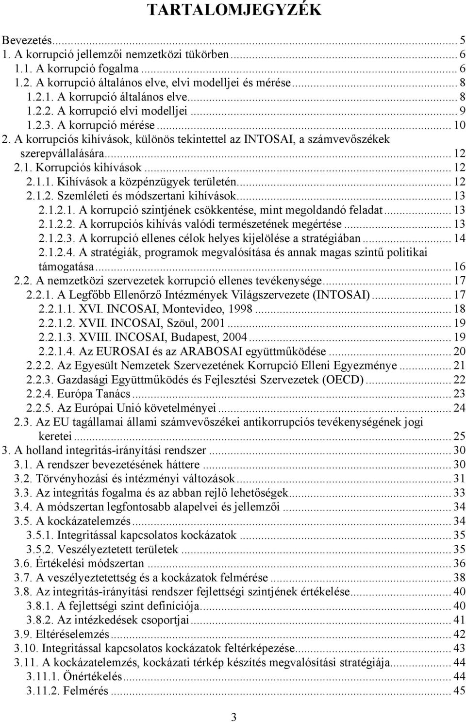 .. 12 2.1.2. Szemléleti és módszertani kihívások... 13 2.1.2.1. A korrupció szintjének csökkentése, mint megoldandó feladat... 13 2.1.2.2. A korrupciós kihívás valódi természetének megértése... 13 2.1.2.3. A korrupció ellenes célok helyes kijelölése a stratégiában.