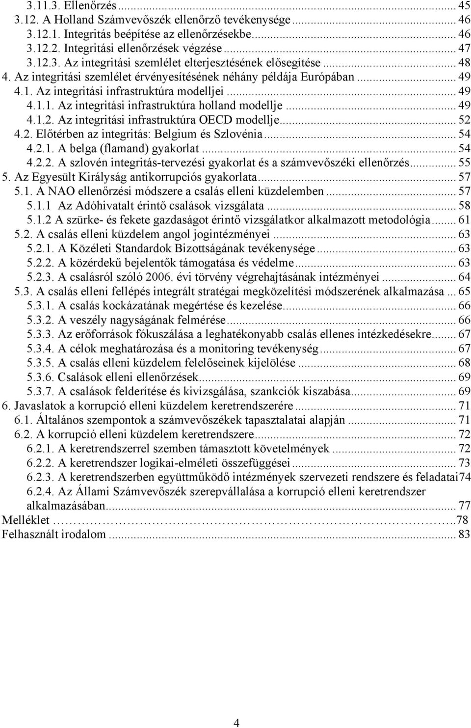 Az integritási infrastruktúra OECD modellje... 52 4.2. Előtérben az integritás: Belgium és Szlovénia... 54 4.2.1. A belga (flamand) gyakorlat... 54 4.2.2. A szlovén integritás-tervezési gyakorlat és a számvevőszéki ellenőrzés.