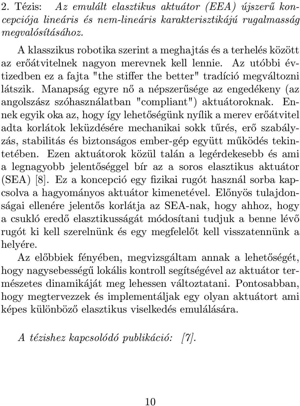 Manapság egyre nő a népszerűsége az engedékeny (az angolszász szóhasználatban "compliant") aktuátoroknak.