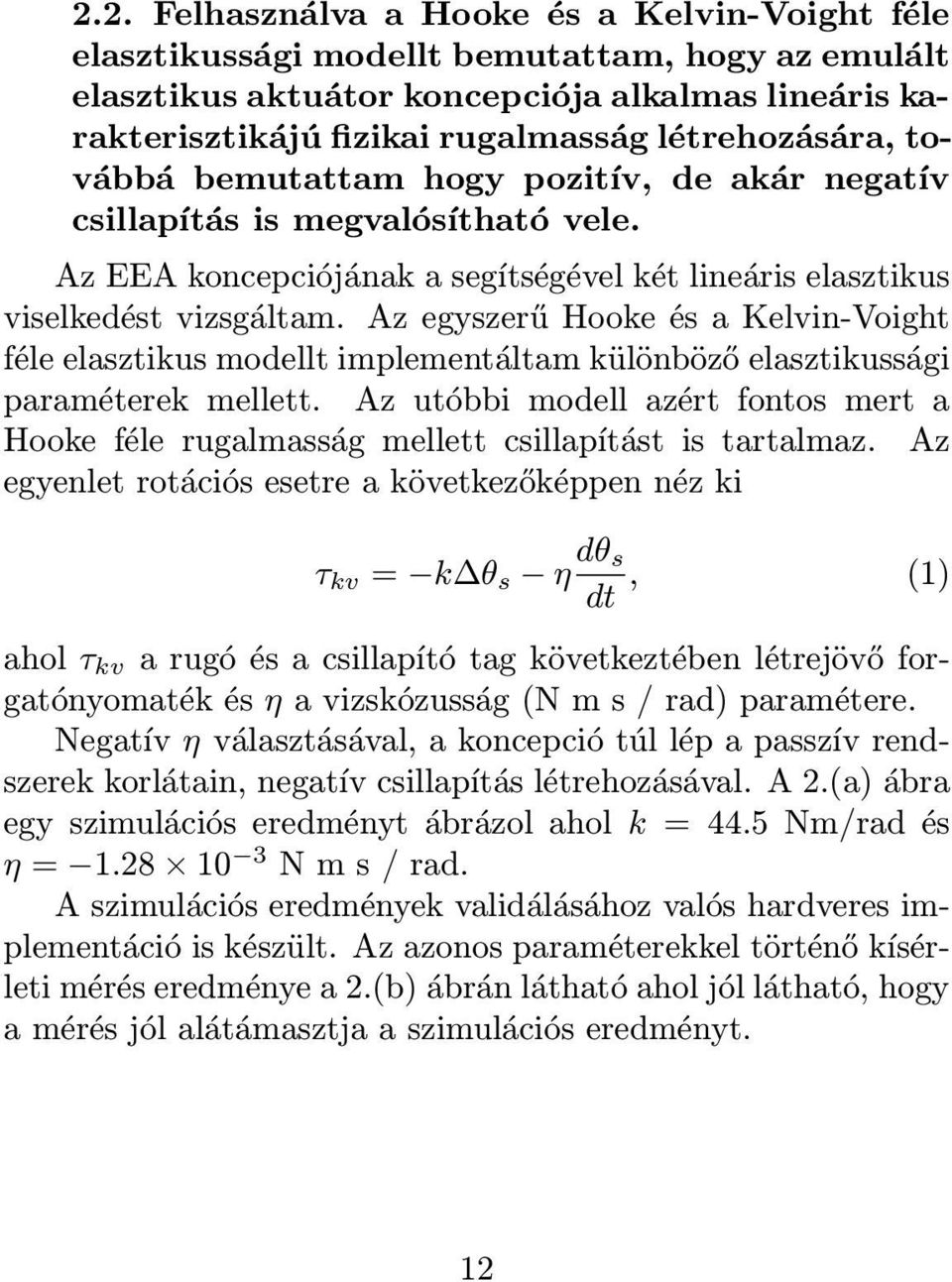Az egyszerű Hooke és a Kelvin-Voight féle elasztikus modellt implementáltam különböző elasztikussági paraméterek mellett.