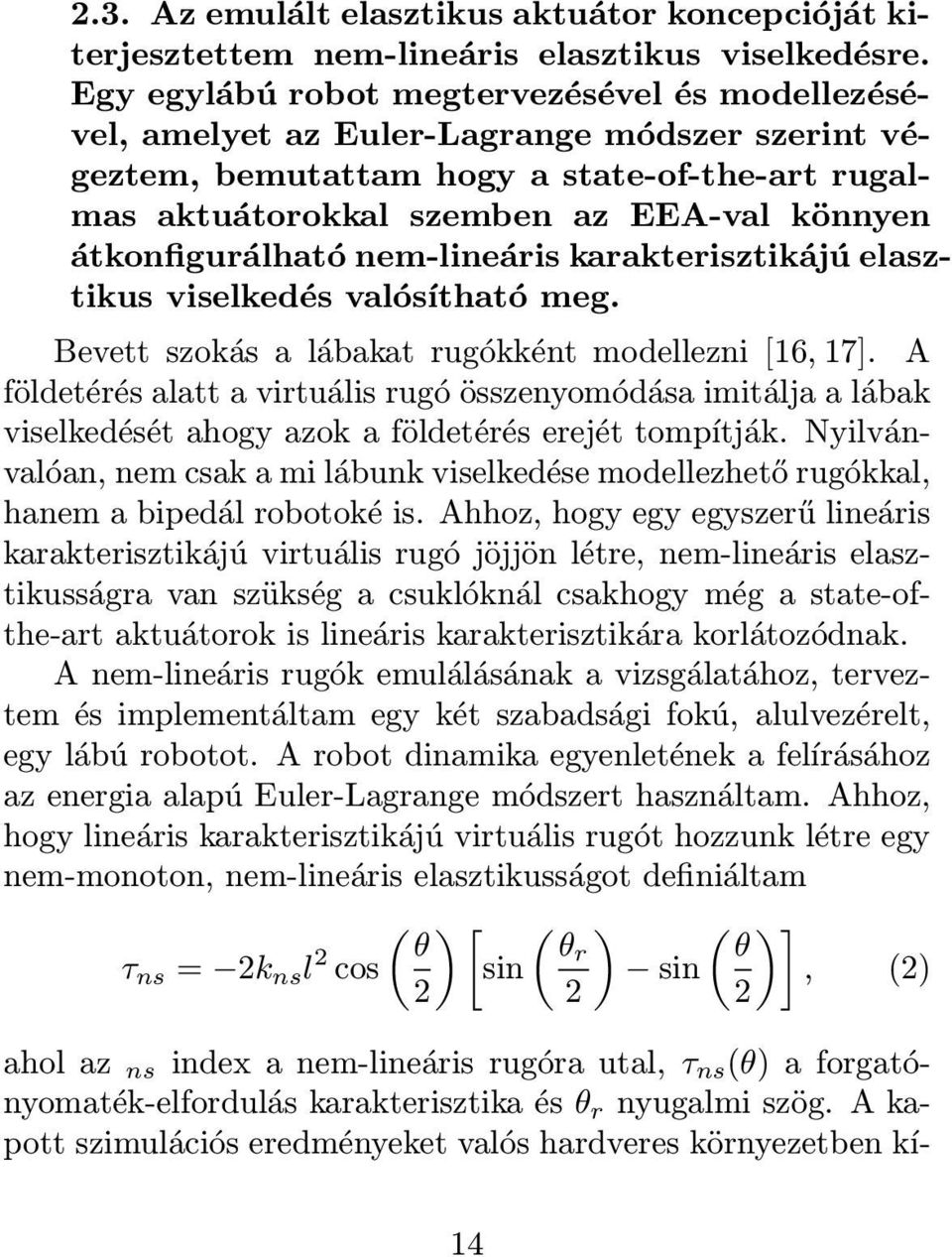 átkonfigurálható nem-lineáris karakterisztikájú elasztikus viselkedés valósítható meg. Bevett szokás a lábakat rugókként modellezni [16, 17].