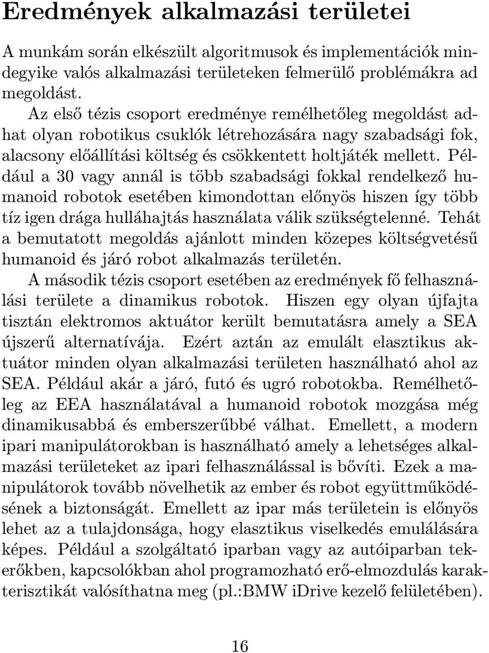 Például a 30 vagy annál is több szabadsági fokkal rendelkező humanoid robotok esetében kimondottan előnyös hiszen így több tíz igen drága hulláhajtás használata válik szükségtelenné.