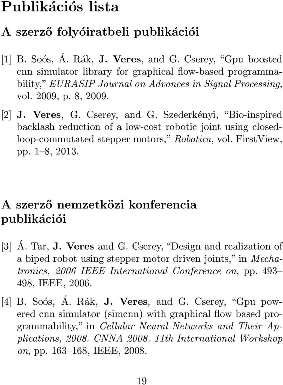 Szederkényi, Bio-inspired backlash reduction of a low-cost robotic joint using closedloop-commutated stepper motors, Robotica, vol. FirstView, pp. 1 8, 2013.