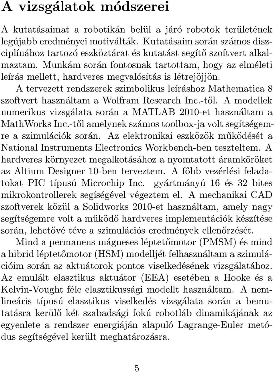 Munkám során fontosnak tartottam, hogy az elméleti leírás mellett, hardveres megvalósítás is létrejöjjön.