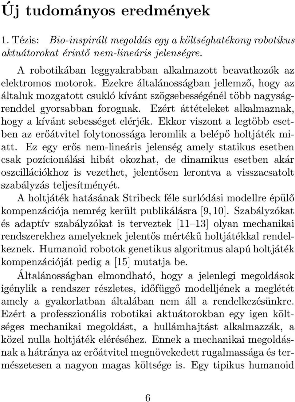 Ezekre általánosságban jellemző, hogy az általuk mozgatott csukló kívánt szögsebességénél több nagyságrenddel gyorsabban forognak. Ezért áttételeket alkalmaznak, hogy a kívánt sebességet elérjék.