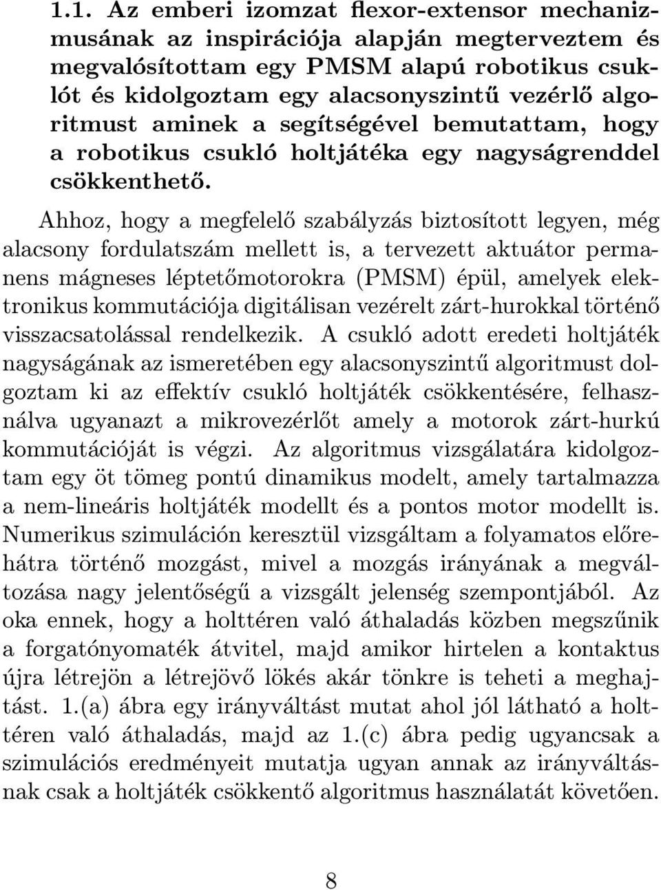 Ahhoz, hogy a megfelelő szabályzás biztosított legyen, még alacsony fordulatszám mellett is, a tervezett aktuátor permanens mágneses léptetőmotorokra (PMSM) épül, amelyek elektronikus kommutációja