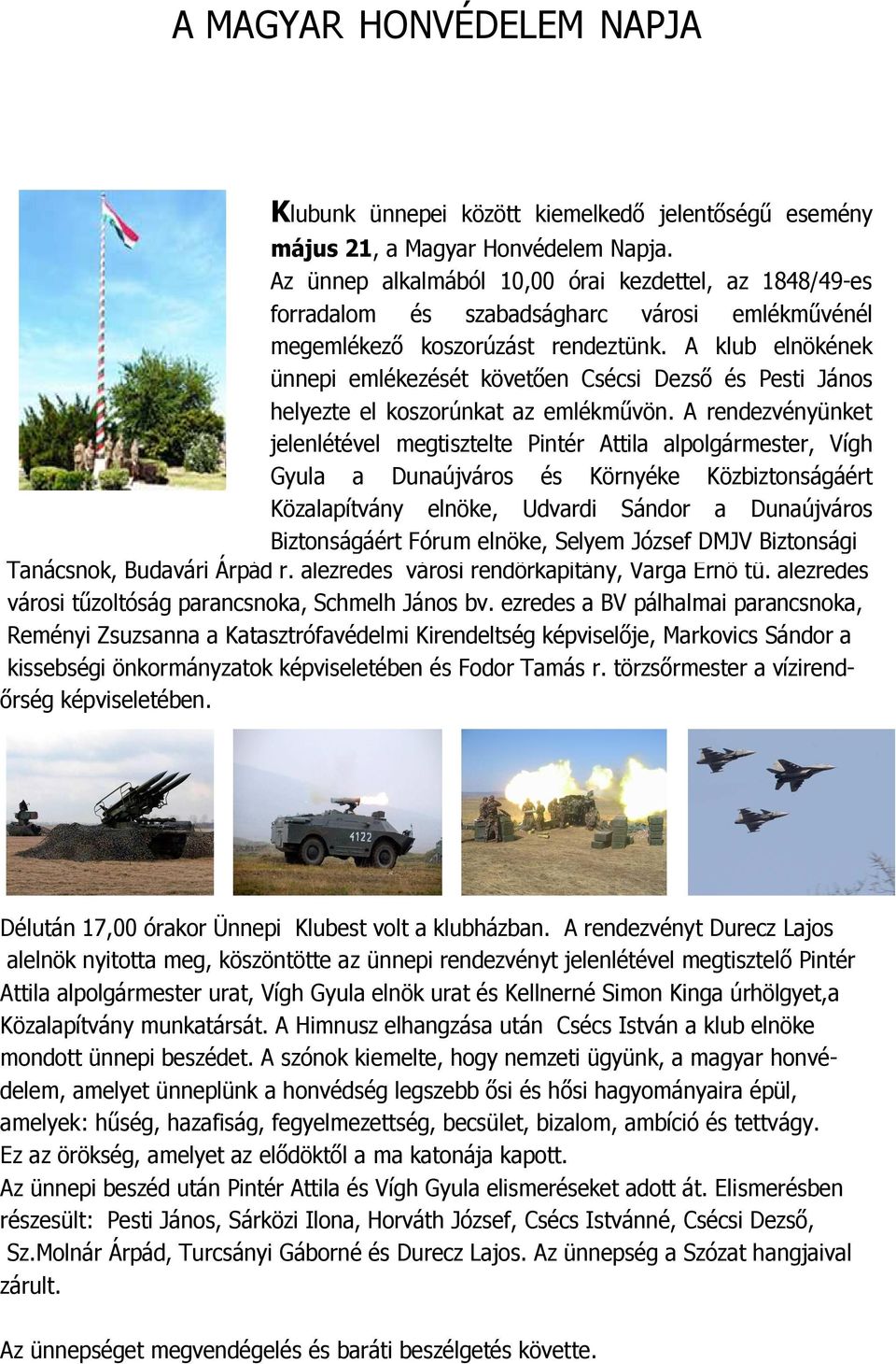 A klub elnökének ünnepi emlékezését követően Csécsi Dezső és Pesti János helyezte el koszorúnkat az emlékművön.