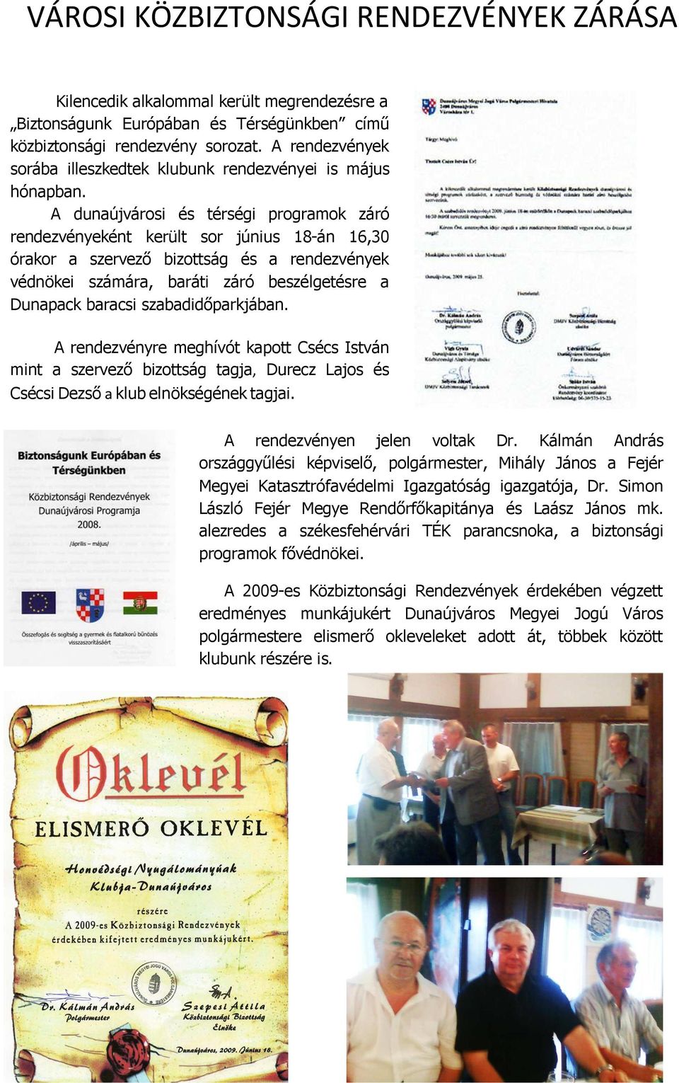 A dunaújvárosi és térségi programok záró rendezvényeként került sor június 18-án 16,30 órakor a szervező bizottság és a rendezvények védnökei számára, baráti záró beszélgetésre a Dunapack baracsi