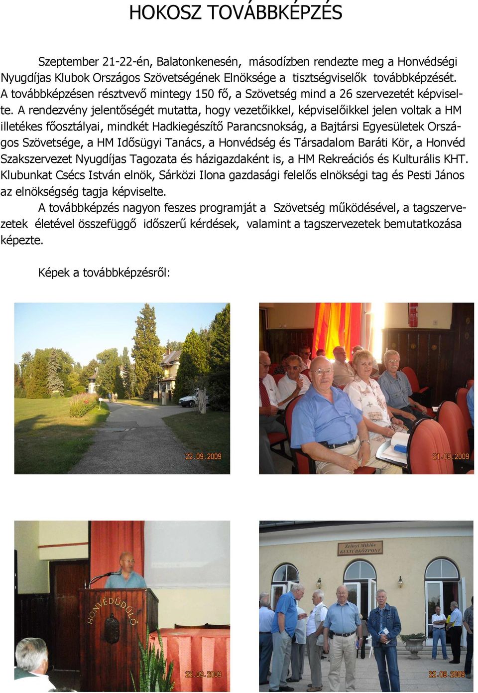 A rendezvény jelentőségét mutatta, hogy vezetőikkel, képviselőikkel jelen voltak a HM illetékes főosztályai, mindkét Hadkiegészítő Parancsnokság, a Bajtársi Egyesületek Országos Szövetsége, a HM