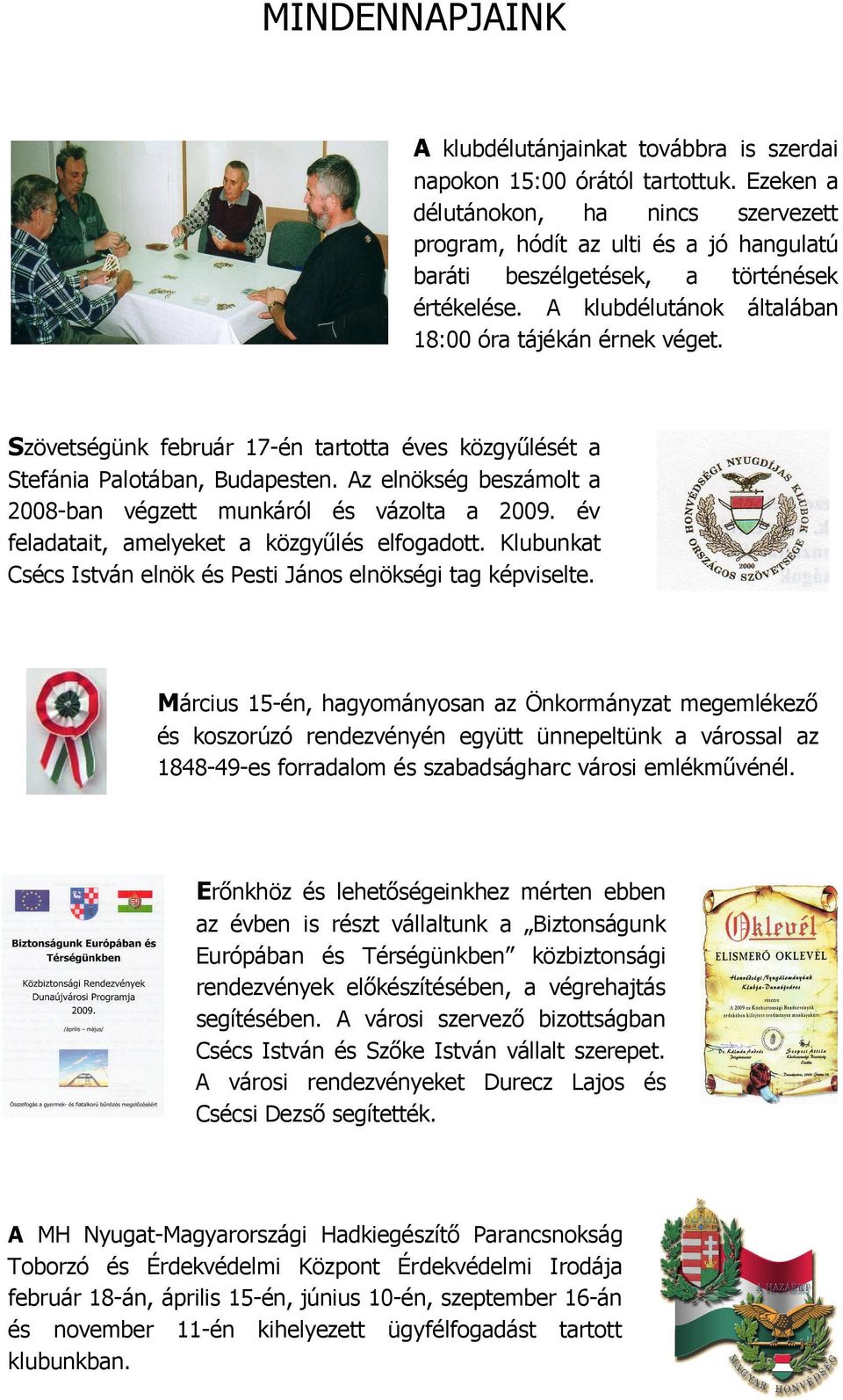 Szövetségünk február 17-én tartotta éves közgyűlését a Stefánia Palotában, Budapesten. Az elnökség beszámolt a 2008-ban végzett munkáról és vázolta a 2009.