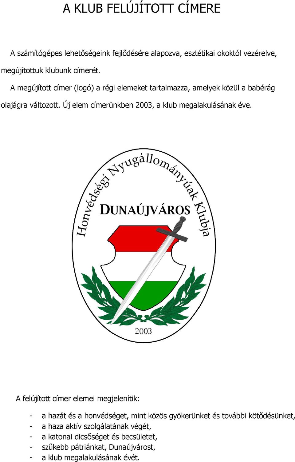 Új elem címerünkben 2003, a klub megalakulásának éve.