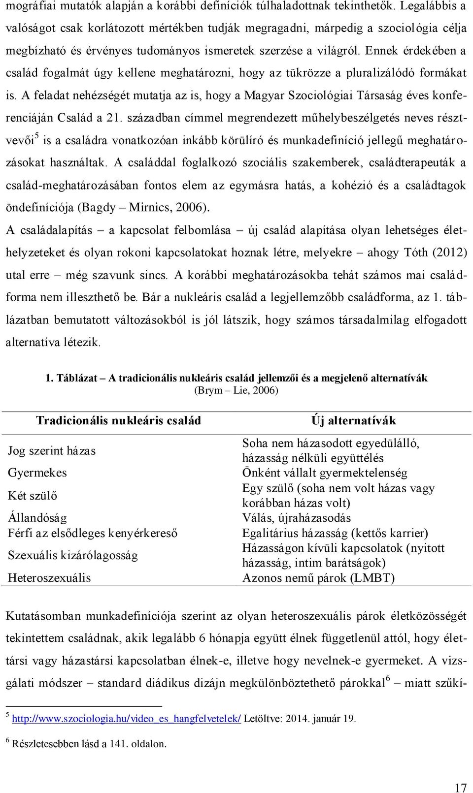 Ennek érdekében a család fogalmát úgy kellene meghatározni, hogy az tükrözze a pluralizálódó formákat is.