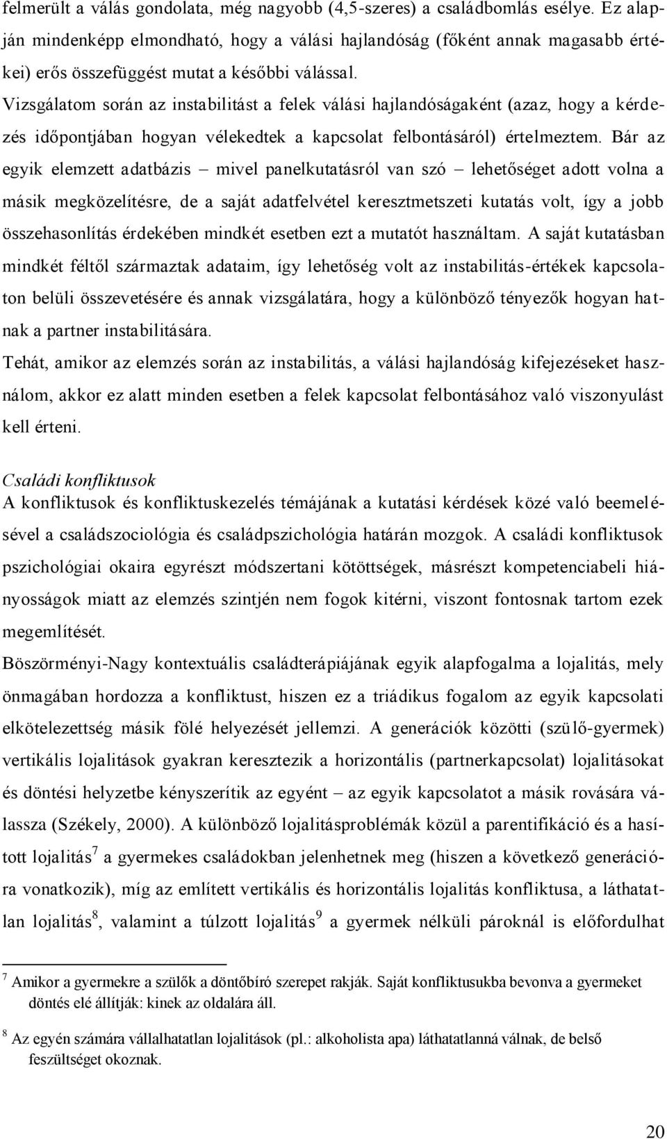 Vizsgálatom során az instabilitást a felek válási hajlandóságaként (azaz, hogy a kérdezés időpontjában hogyan vélekedtek a kapcsolat felbontásáról) értelmeztem.