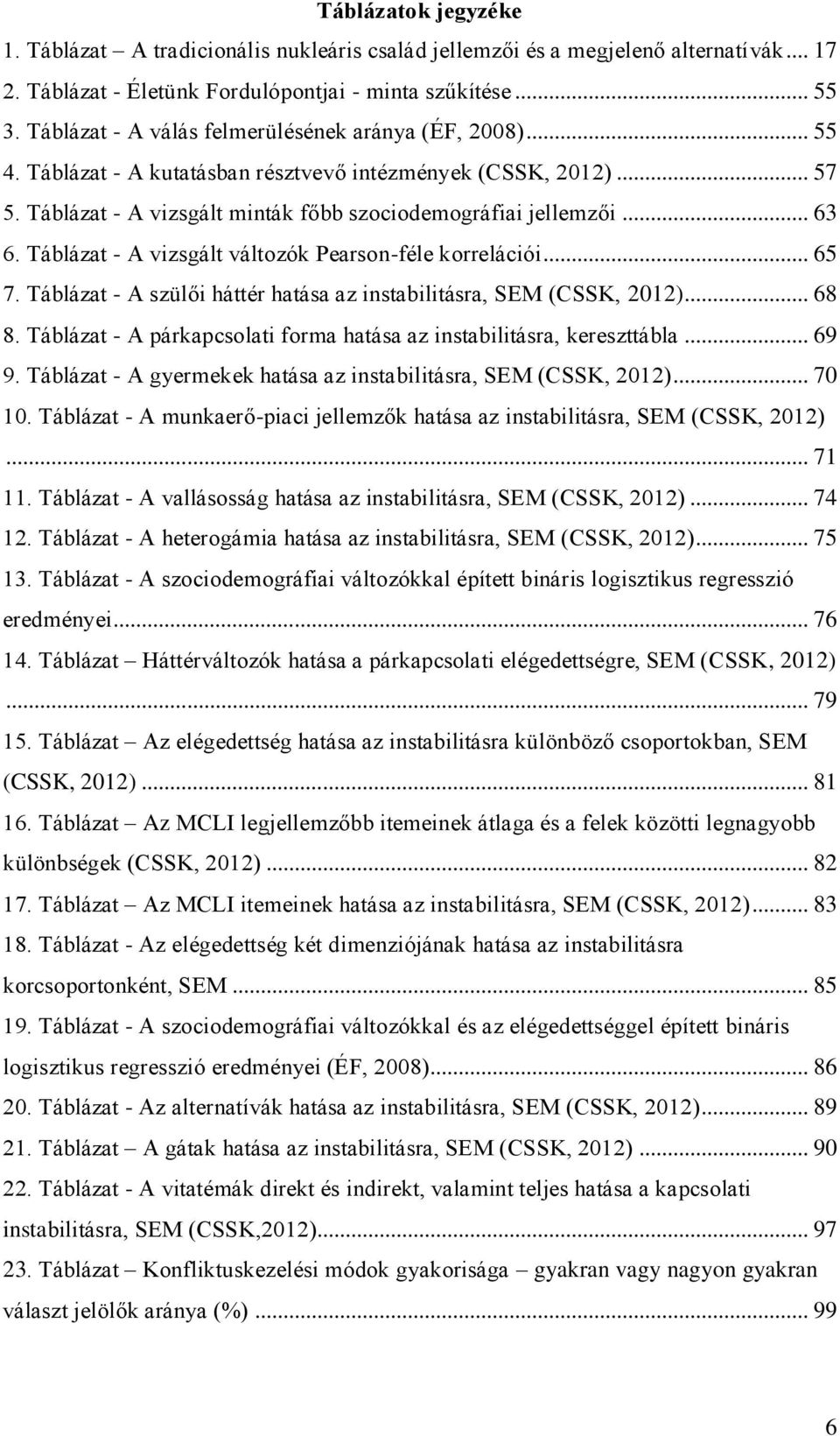 Táblázat - A vizsgált változók Pearson-féle korrelációi... 65 7. Táblázat - A szülői háttér hatása az instabilitásra, SEM (CSSK, 2012)... 68 8.