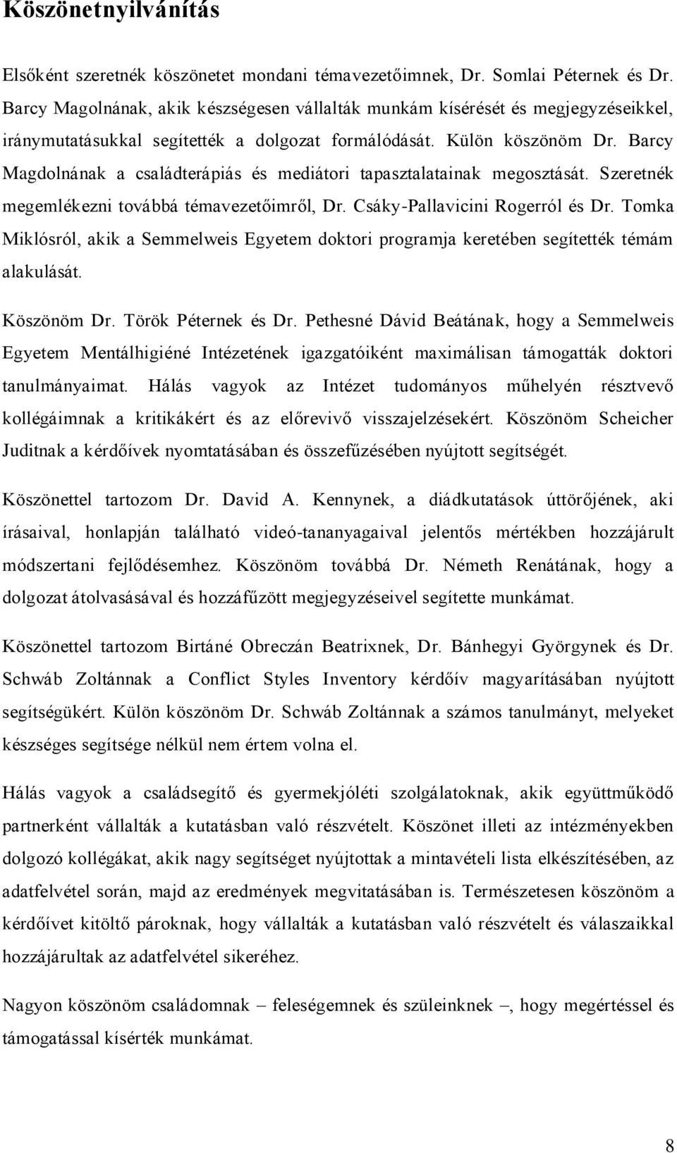 Barcy Magdolnának a családterápiás és mediátori tapasztalatainak megosztását. Szeretnék megemlékezni továbbá témavezetőimről, Dr. Csáky-Pallavicini Rogerról és Dr.