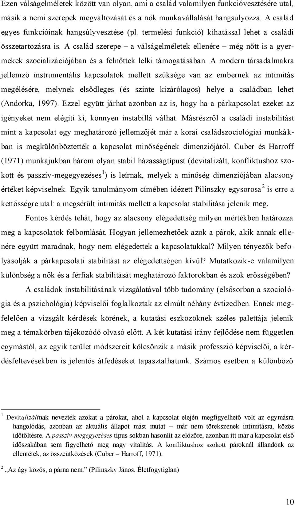 A család szerepe a válságelméletek ellenére még nőtt is a gyermekek szocializációjában és a felnőttek lelki támogatásában.