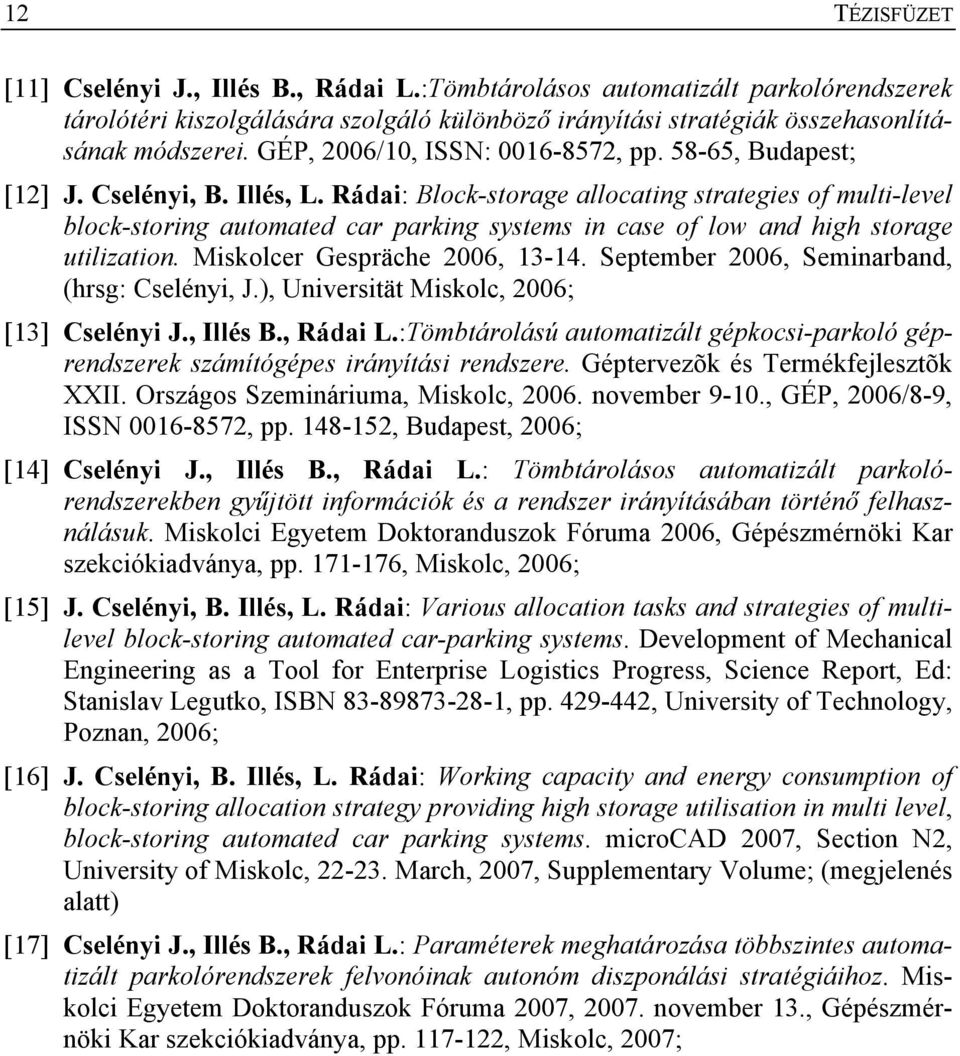 Rádai: Block-storage allocating strategies of multi-level block-storing automated car parking systems in case of low and high storage utilization. Miskolcer Gespräche 2006, 13-14.