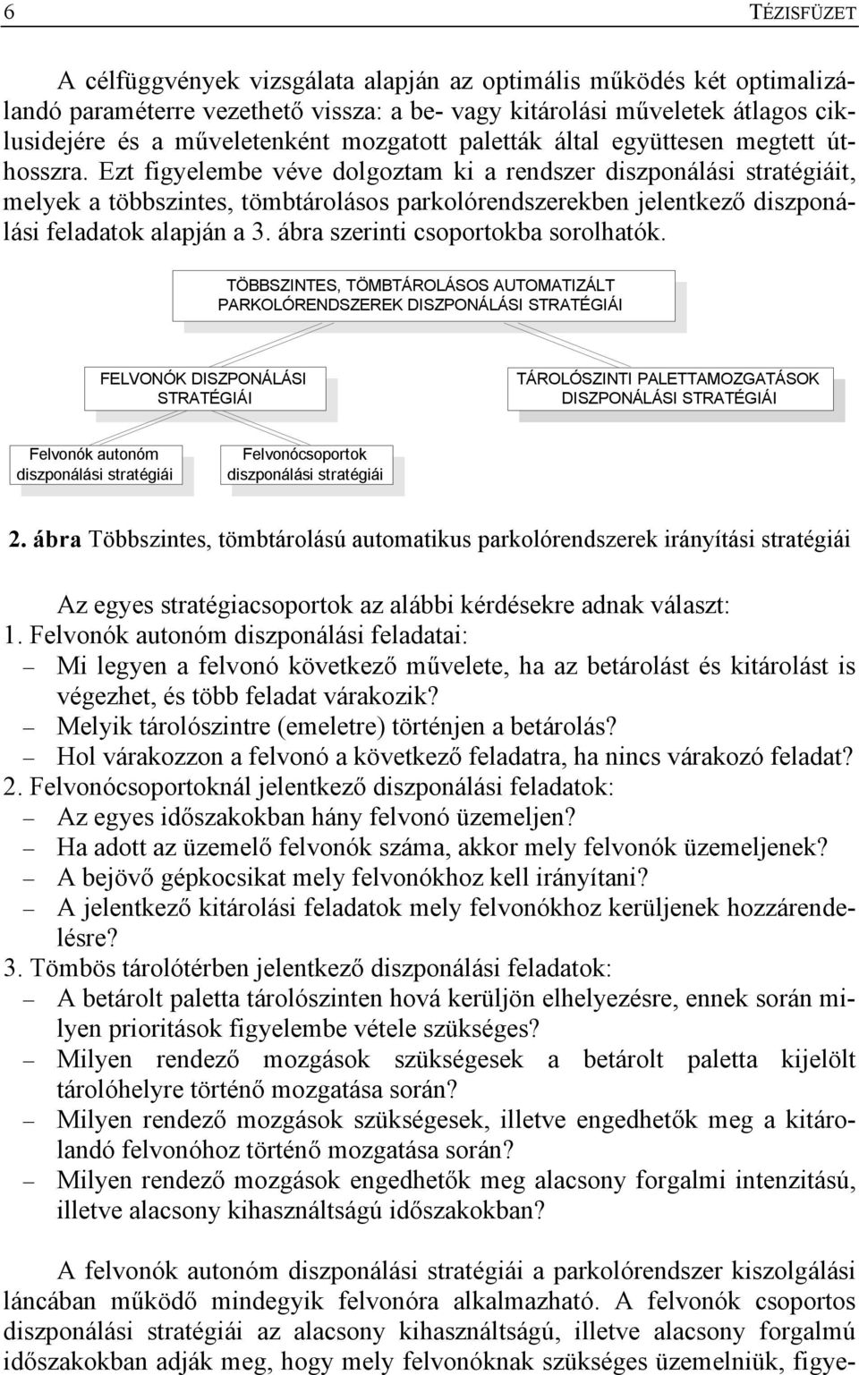 Ezt figyelembe véve dolgoztam ki a rendszer diszponálási stratégiáit, melyek a többszintes, tömbtárolásos parkolórendszerekben jelentkező diszponálási feladatok alapján a 3.