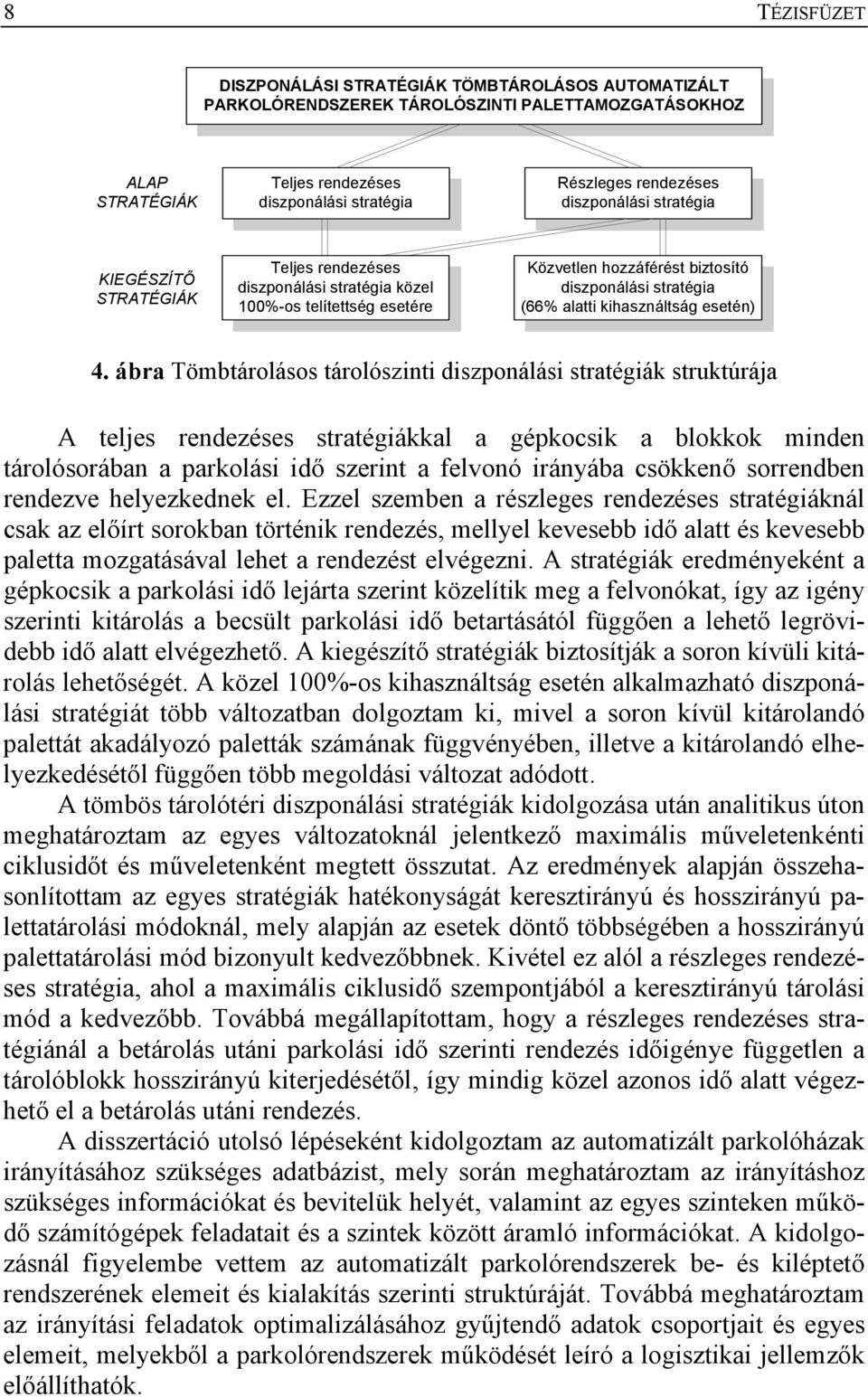 ábra Tömbtárolásos tárolószinti diszponálási stratégiák struktúrája A teljes es stratégiákkal a gépkocsik a blokkok minden tárolósorában a parkolási idő szerint a felvonó irányába csökkenő sorrendben
